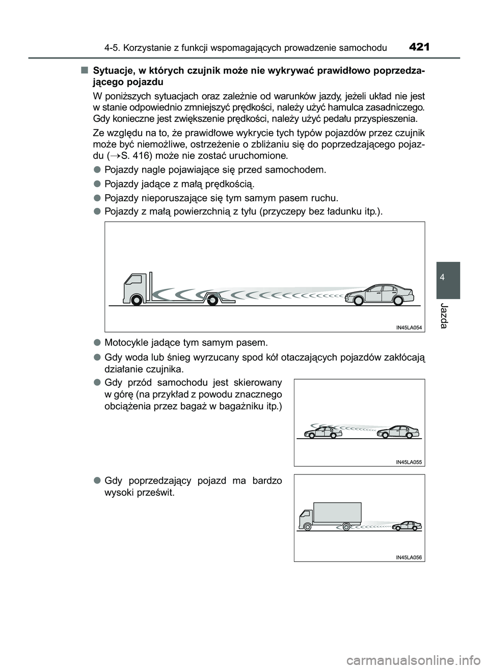 TOYOTA C-HR 2020  Instrukcja obsługi (in Polish) Sytuacje, w których czujnik mo˝e nie wykrywaç prawid∏owo poprzedza-
jàcego pojazdu
W poni˝szych  sytuacjach  oraz  zale˝nie  od  warunków  jazdy,  je˝eli  uk∏ad  nie  jest
w stanie odpowie