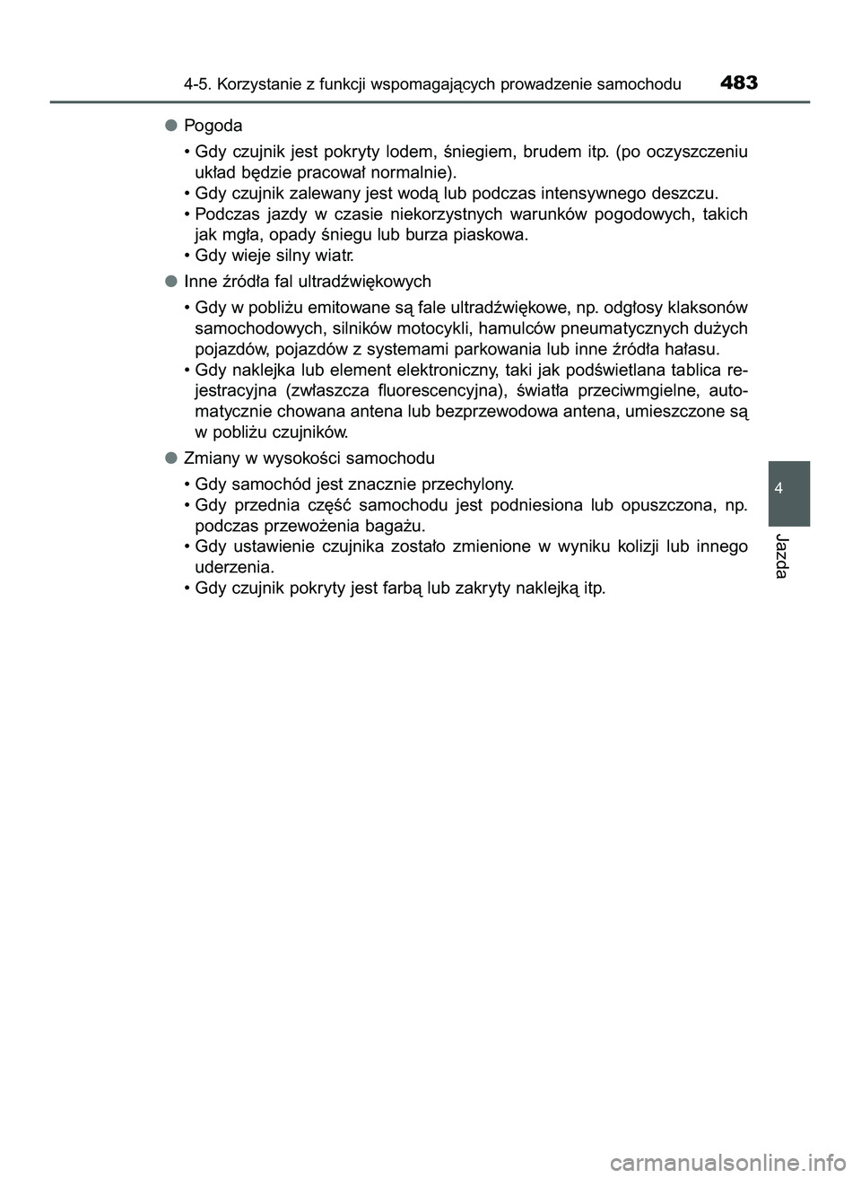 TOYOTA C-HR 2020  Instrukcja obsługi (in Polish) Pogoda
• Gdy  czujnik  jest  pokryty  lodem,  Êniegiem,  brudem  itp.  (po  oczyszczeniu
uk∏ad b´dzie pracowa∏ normalnie).
• Gdy czujnik zalewany jest wodà lub podczas intensywnego deszczu.