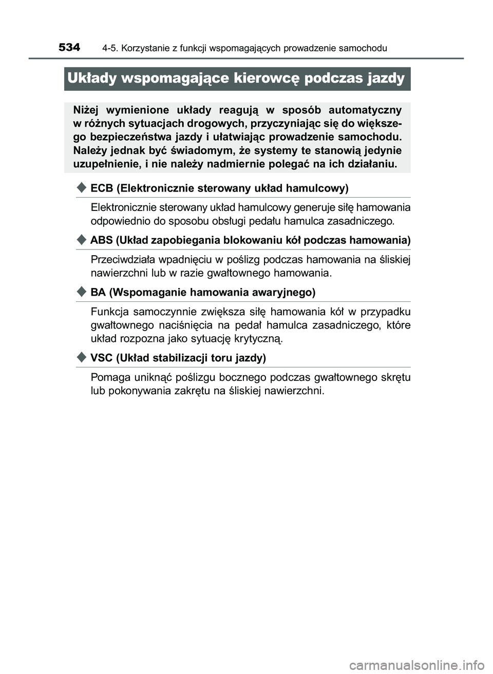 TOYOTA C-HR 2020  Instrukcja obsługi (in Polish) ECB (Elektronicznie sterowany uk∏ad hamulcowy)
Elektronicznie sterowany uk∏ad hamulcowy generuje si∏´ hamowania
odpowiednio do sposobu obs∏ugi peda∏u hamulca zasadniczego.
ABS (Uk∏ad za
