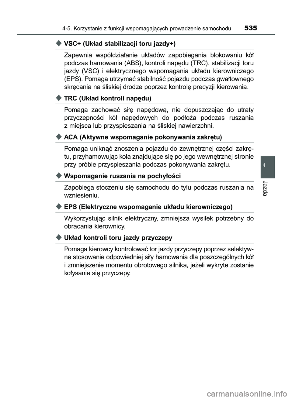 TOYOTA C-HR 2020  Instrukcja obsługi (in Polish) VSC+ (Uk∏ad stabilizacji toru jazdy+) 
Zapewnia  wspó∏dzia∏anie  uk∏adów  zapobiegania  blokowaniu  kó∏
podczas hamowania (ABS), kontroli nap´du (TRC), stabilizacji toru
jazdy  (VSC)  i
