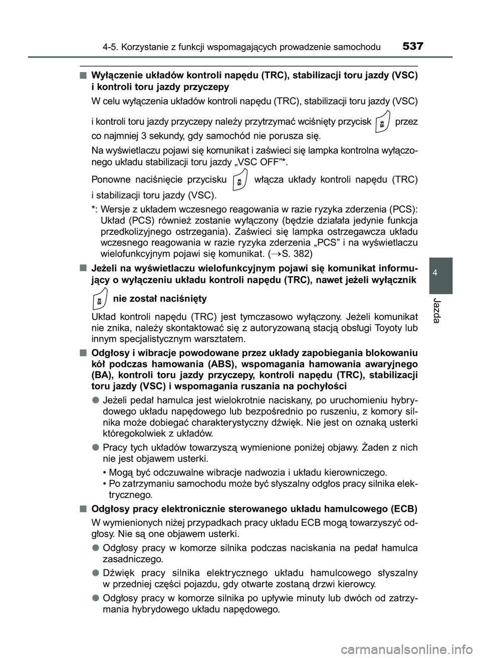 TOYOTA C-HR 2020  Instrukcja obsługi (in Polish) Wy∏àczenie uk∏adów kontroli nap´du (TRC), stabilizacji toru jazdy (VSC)
i kontroli toru jazdy przyczepy 
W celu wy∏àczenia uk∏adów kontroli nap´du (TRC), stabilizacji toru jazdy (VSC)
i 