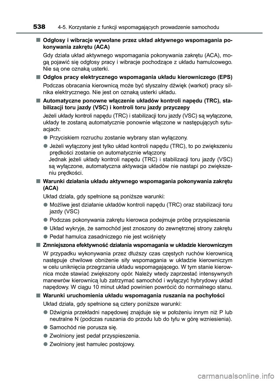 TOYOTA C-HR 2020  Instrukcja obsługi (in Polish) Odg∏osy i wibracje wywo∏ane przez uk∏ad aktywnego wspomagania po-
konywania zakr´tu (ACA)
Gdy dzia∏a uk∏ad aktywnego wspomagania pokonywania zakr´tu (ACA), mo-
gà  pojawiç  si´  odg∏o