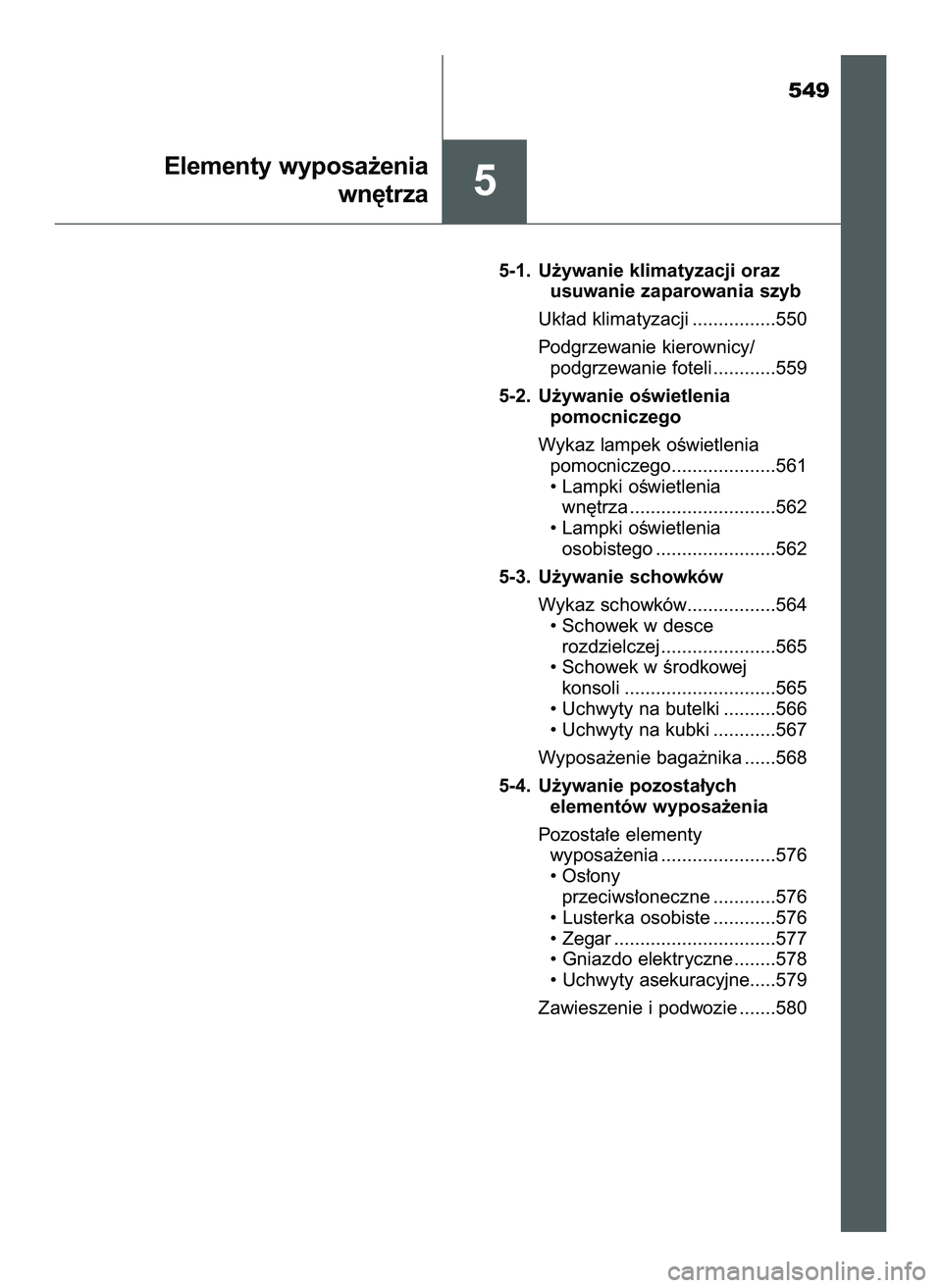 TOYOTA C-HR 2020  Instrukcja obsługi (in Polish) 549
5-1. U˝ywanie klimatyzacji oraz 
usuwanie zaparowania szyb
Uk∏ad klimatyzacji ................550
Podgrzewanie kierownicy/
podgrzewanie foteli ............559
5-2. U˝ywanie oÊwietlenia 
pomoc