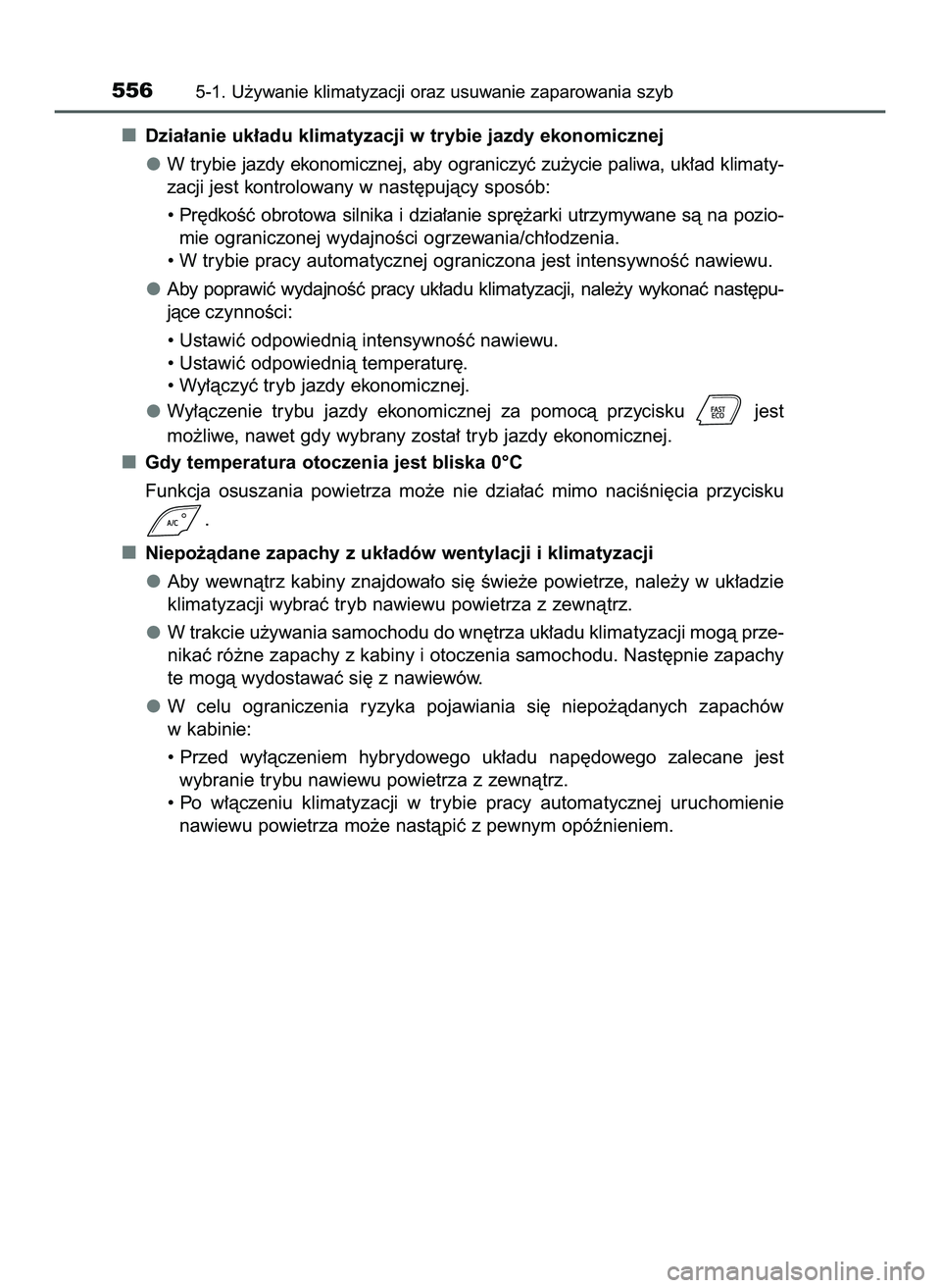 TOYOTA C-HR 2020  Instrukcja obsługi (in Polish) Dzia∏anie uk∏adu klimatyzacji w trybie jazdy ekonomicznej
W trybie jazdy ekonomicznej, aby ograniczyç zu˝ycie paliwa, uk∏ad klimaty-
zacjijest kontrolowany w nast´pujàcy sposób:
• Pr´dko