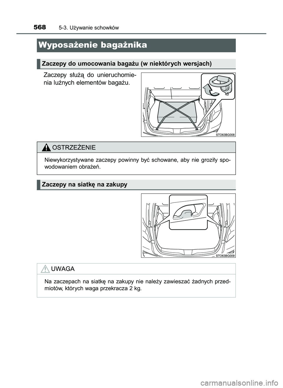 TOYOTA C-HR 2020  Instrukcja obsługi (in Polish) Zaczepy  s∏u˝à  do  unieruchomie-
nia luênych elementów baga˝u.
5685-3. U˝ywanie schowków
Wyposa˝enie baga˝nika 
Zaczepy do umocowania baga˝u (w niektórych wersjach)
Zaczepy na siatk´ na
