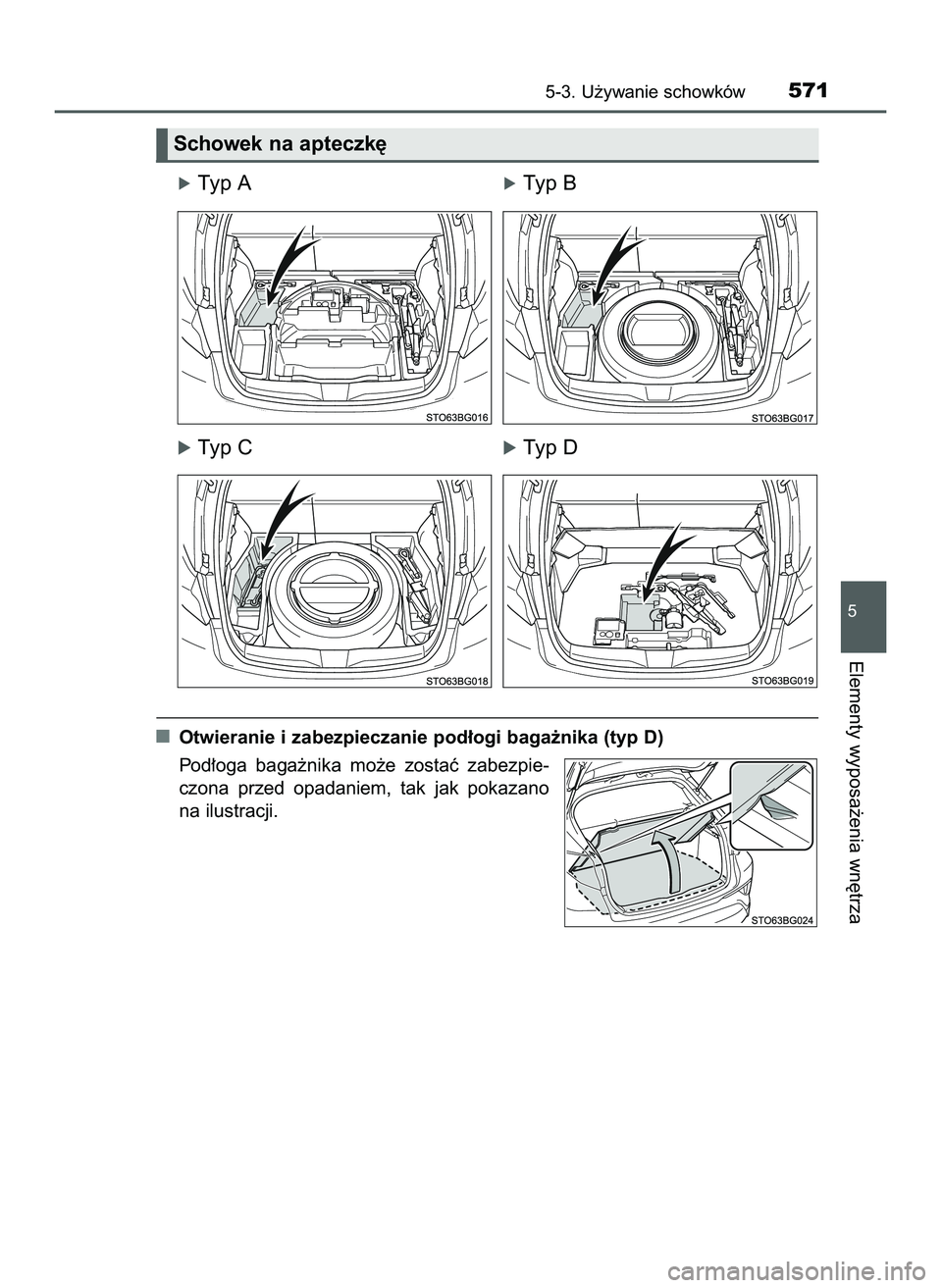TOYOTA C-HR 2020  Instrukcja obsługi (in Polish) óTyp AóTyp B
óTyp CóTyp D
Otwieranie i zabezpieczanie pod∏ogi baga˝nika (typ D)
Pod∏oga  baga˝nika  mo˝e  zostaç  zabezpie-
czona  przed  opadaniem,  tak  jak  pokazano
na ilustracji.
5-3.