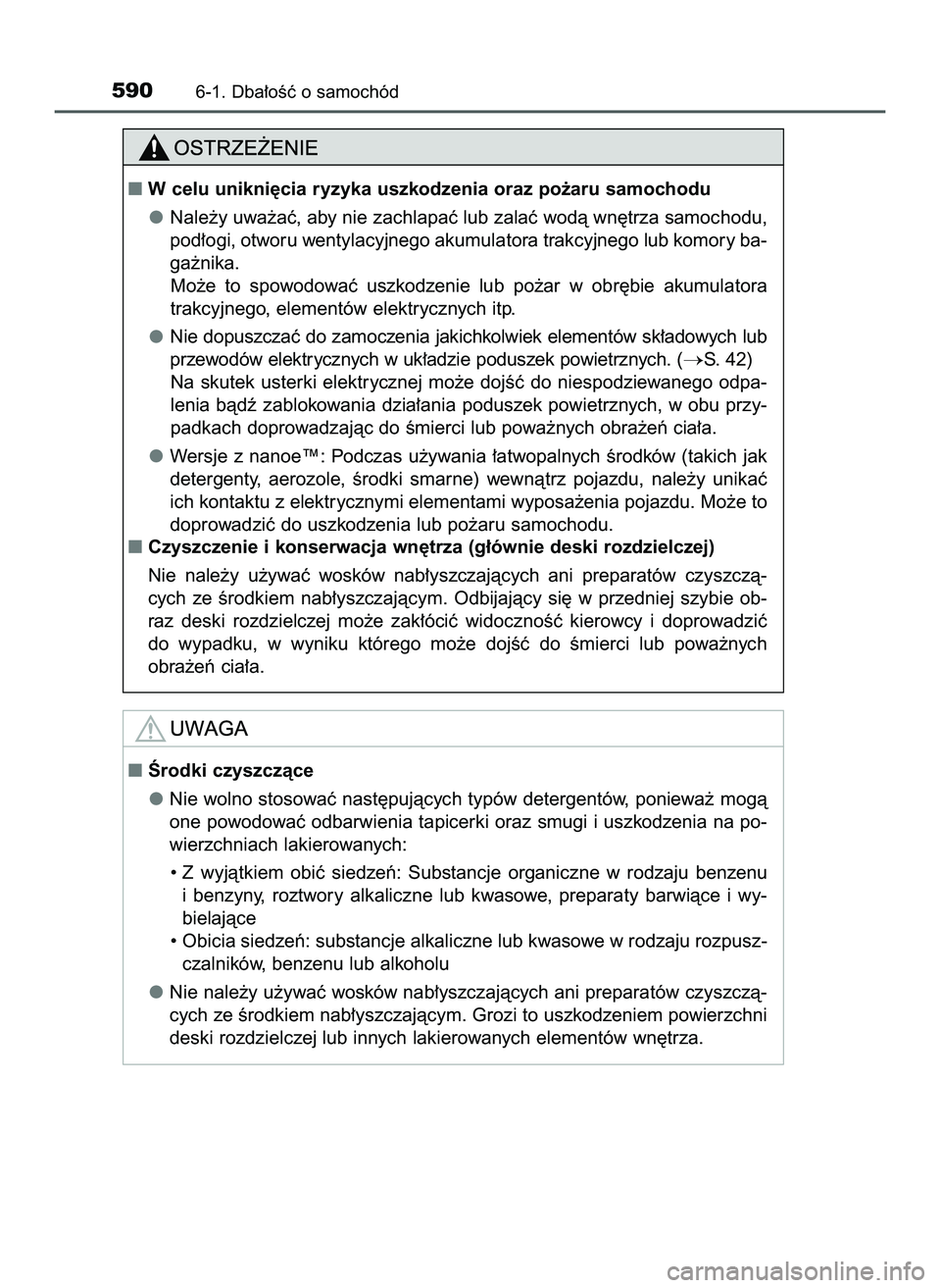 TOYOTA C-HR 2020  Instrukcja obsługi (in Polish) 5906-1. Dba∏oÊç o samochód
W celu unikni´cia ryzyka uszkodzenia oraz po˝aru samochodu
Nale˝y uwa˝aç, aby nie zachlapaç lub zalaç wodà wn´trza samochodu,
pod∏ogi, otworu wentylacyjnego