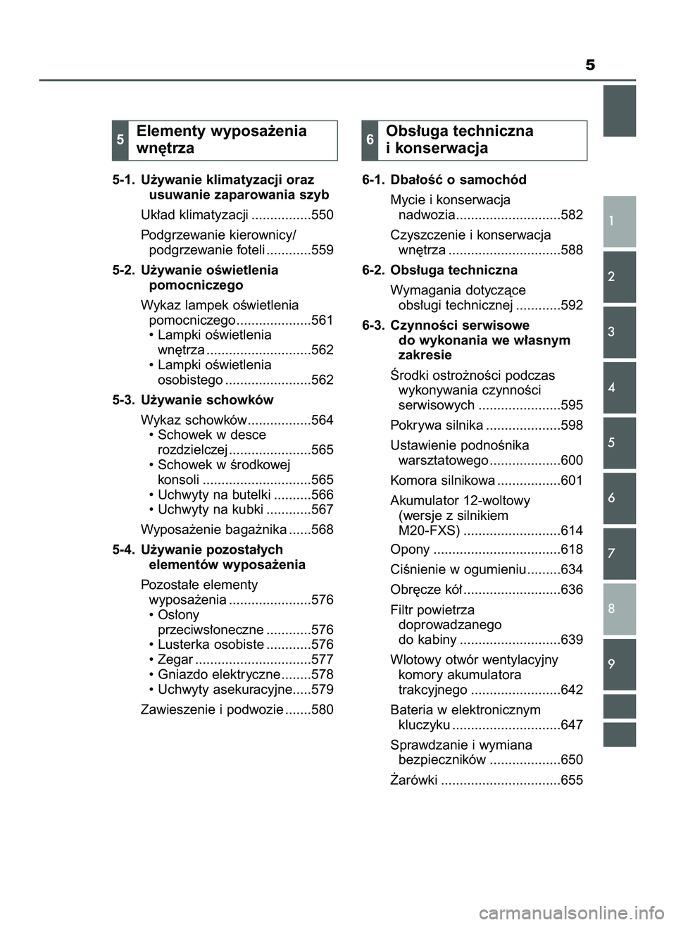 TOYOTA C-HR 2021  Instrukcja obsługi (in Polish) 5
5-1. U˝ywanie klimatyzacji oraz 
usuwanie zaparowania szyb
Uk∏ad klimatyzacji ................550
Podgrzewanie kierownicy/
podgrzewanie foteli ............559
5-2. U˝ywanie oÊwietlenia 
pomocni