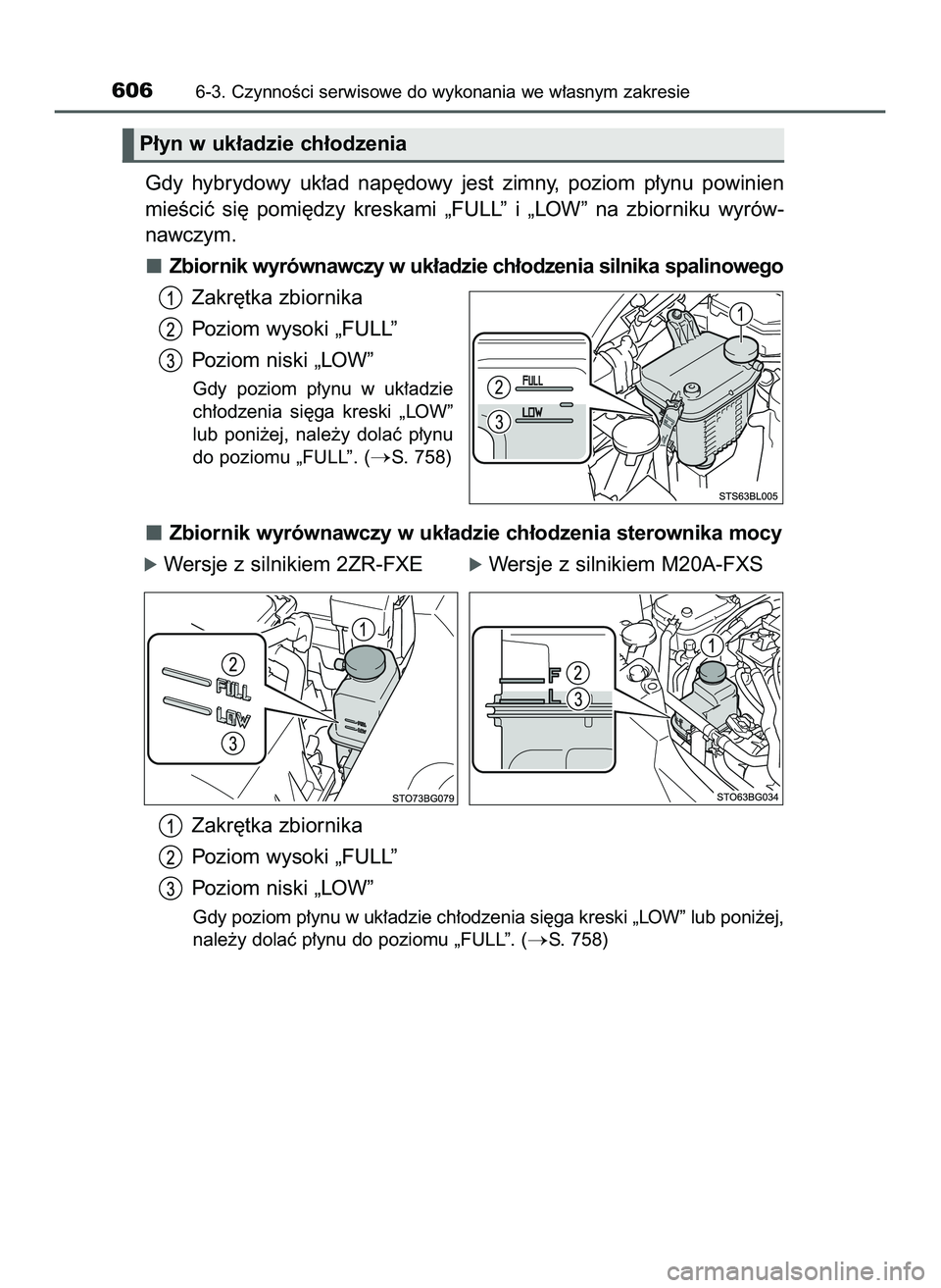 TOYOTA C-HR 2020  Instrukcja obsługi (in Polish) Gdy  hybrydowy  uk∏ad  nap´dowy  jest  zimny,  poziom  p∏ynu  powinien
mieÊciç  si´  pomi´dzy  kreskami  „FULL”  i „LOW”  na  zbiorniku  wyrów-
nawczym.
Zbiornik wyrównawczy w uk∏