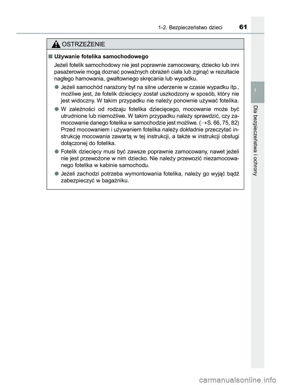 TOYOTA C-HR 2020  Instrukcja obsługi (in Polish) 1-2. Bezpieczeƒstwo dzieci61
1
Dla bezpieczeƒstwa i ochrony
U˝ywanie fotelika samochodowego
Je˝eli fotelik samochodowy nie jest poprawnie zamocowany, dziecko lub inni
pasa˝erowie mogà doznaç p