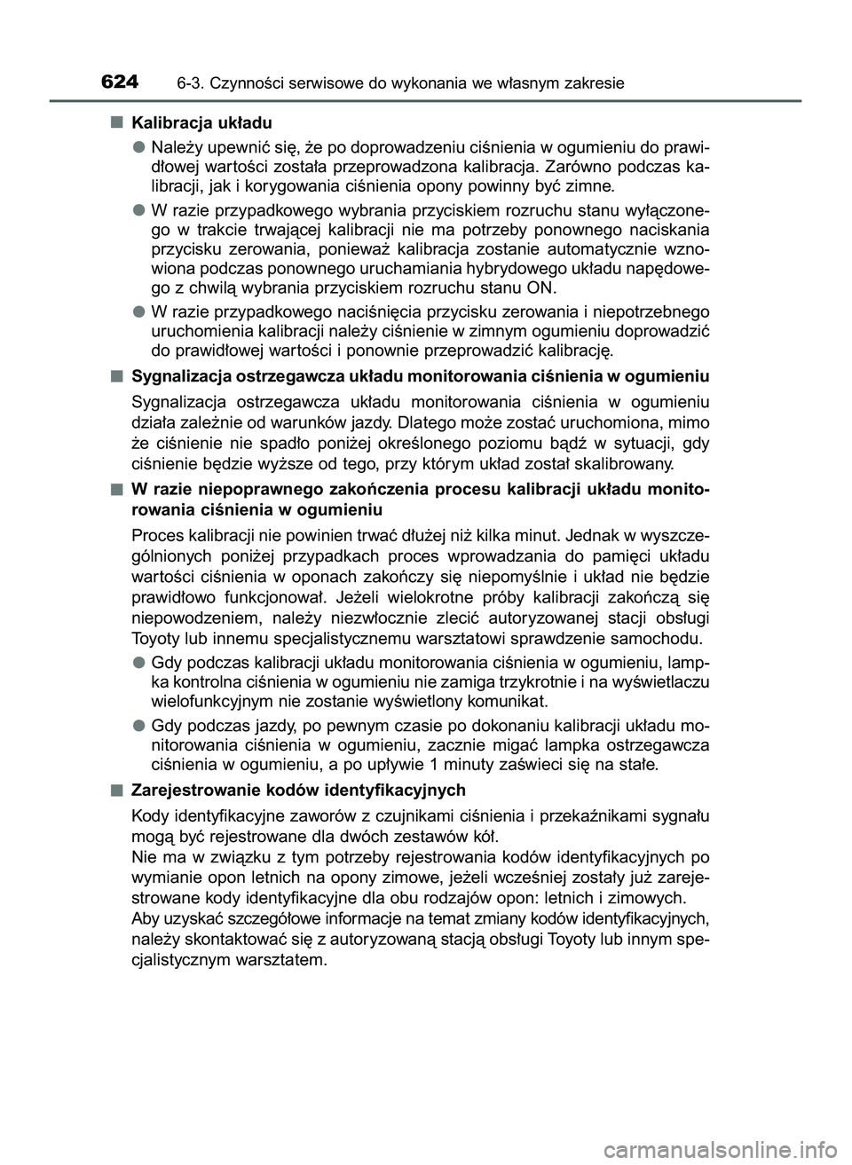 TOYOTA C-HR 2020  Instrukcja obsługi (in Polish) Kalibracja uk∏adu
Nale˝y upewniç si´, ˝e po doprowadzeniu ciÊnienia w ogumieniu do prawi-
d∏owej  war toÊci  zosta∏a  przeprowadzona  kalibracja.  Zarówno  podczas  ka-
libracji, jak i ko