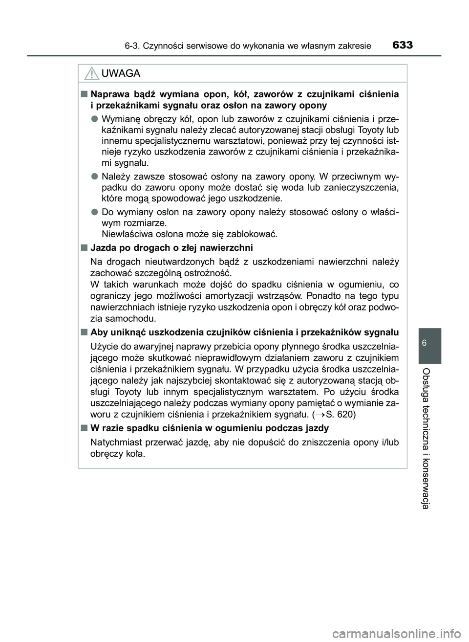 TOYOTA C-HR 2020  Instrukcja obsługi (in Polish) 6-3. CzynnoÊci serwisowe do wykonania we w∏asnym zakresie633
6
Obs∏uga techniczna i konserwacja
Naprawa  bàdê  wymiana  opon,  kó∏,  zaworów  z czujnikami  ciÊnienia
i przekaênikami sygn
