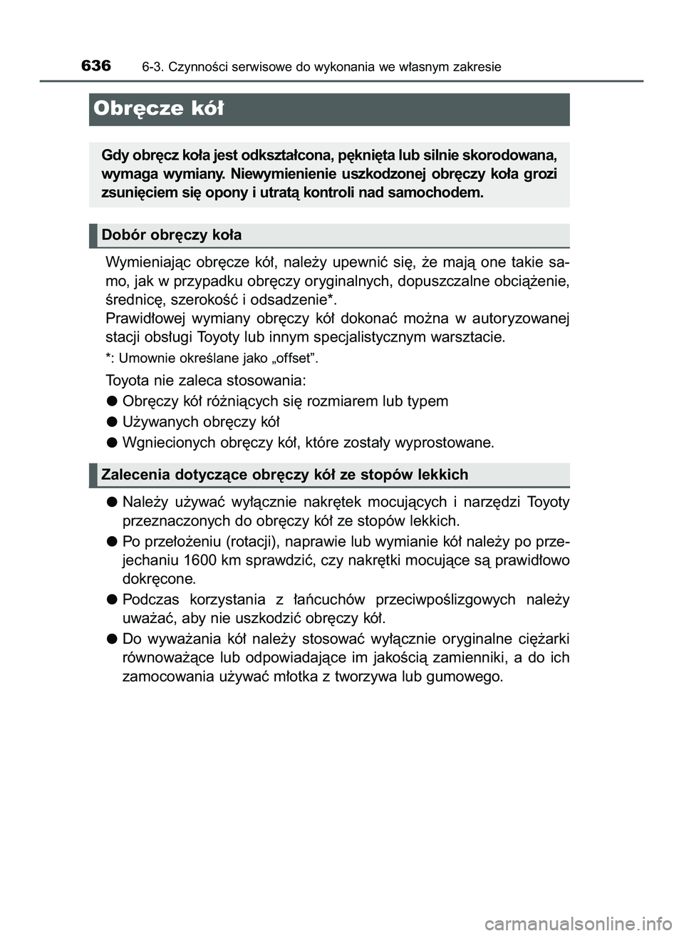 TOYOTA C-HR 2020  Instrukcja obsługi (in Polish) Wymieniajàc  obr´cze  kó∏,  nale˝y  upewniç  si´,  ˝e  majà  one  takie  sa-
mo, jak w przypadku obr´czy oryginalnych, dopuszczalne obcià˝enie,
Êrednic´, szerokoÊç i odsadzenie*.
Praw