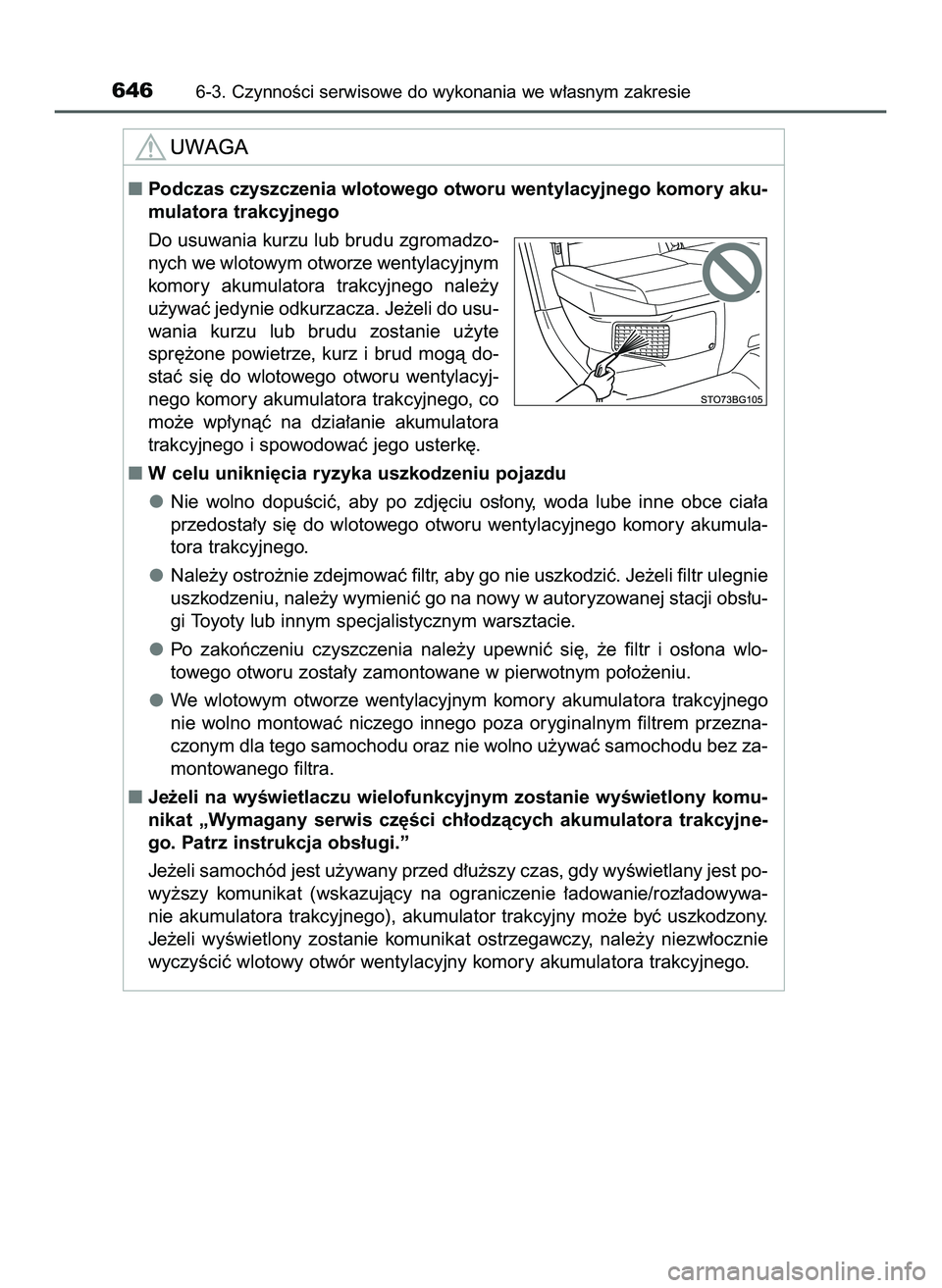 TOYOTA C-HR 2020  Instrukcja obsługi (in Polish) 6466-3. CzynnoÊci serwisowe do wykonania we w∏asnym zakresie
Podczas czyszczenia wlotowego otworu wentylacyjnego komory aku-
mulatora trakcyjnego
Do usuwania kurzu lub brudu zgromadzo-
nych we wlo