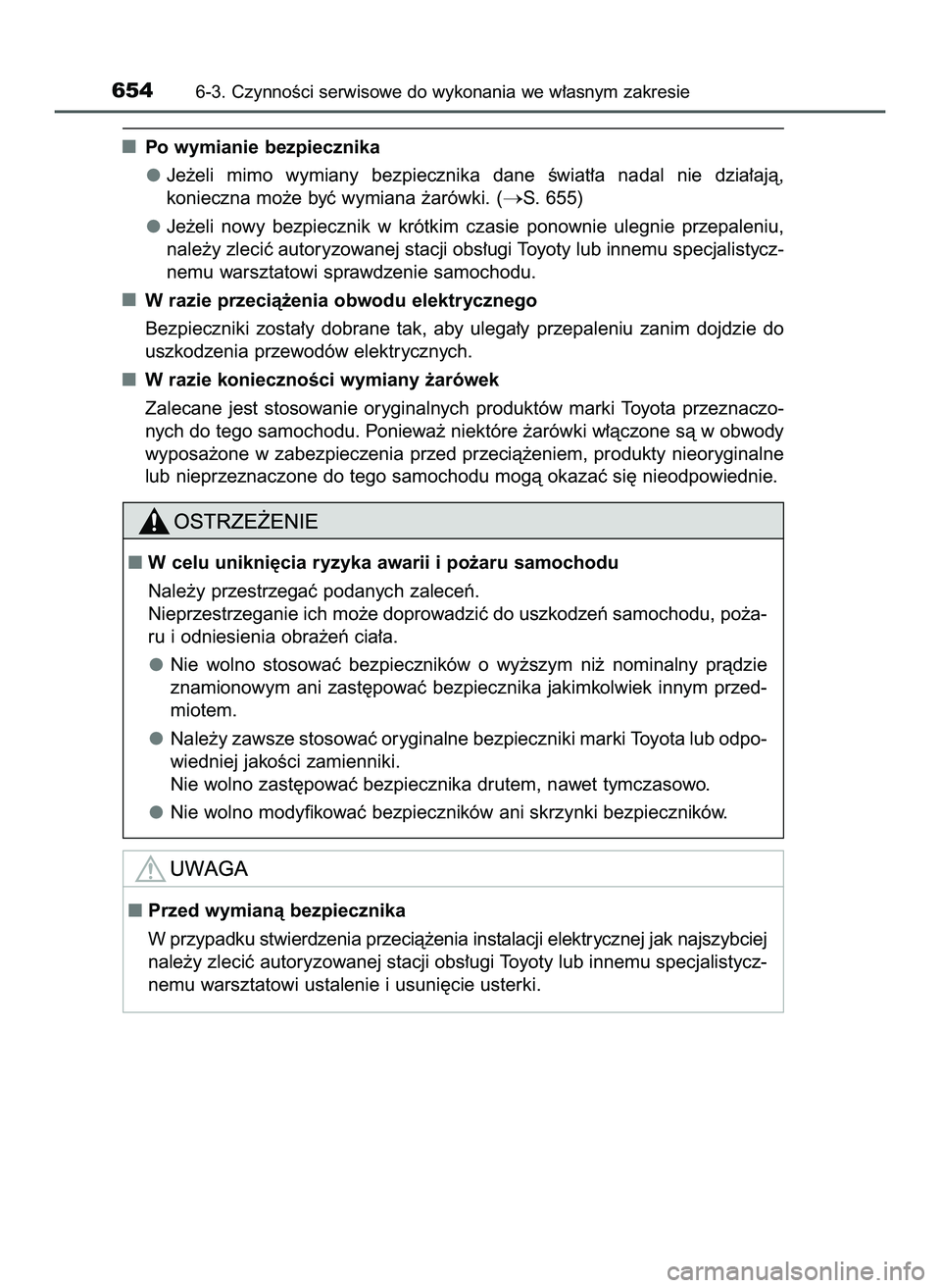 TOYOTA C-HR 2020  Instrukcja obsługi (in Polish) Po wymianie bezpiecznika
Je˝eli  mimo  wymiany  bezpiecznika  dane  Êwiat∏a  nadal  nie  dzia∏ajà,
konieczna mo˝e byç wymiana ˝arówki. (
S. 655)
Je˝eli  nowy  bezpiecznik  w krótkim  cza