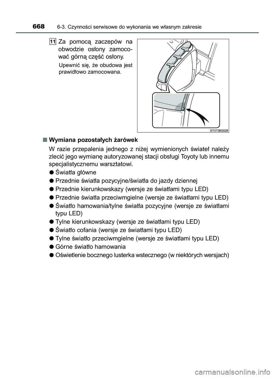 TOYOTA C-HR 2020  Instrukcja obsługi (in Polish) Za  pomocà  zaczepów  na
obwodzie  os∏ony  zamoco-
waç górnà cz´Êç os∏ony.
Upewniç  si´,  ˝e  obudowa  jest
prawid∏owo zamocowana.
Wymiana pozosta∏ych ˝arówek
W razie  przepalenia