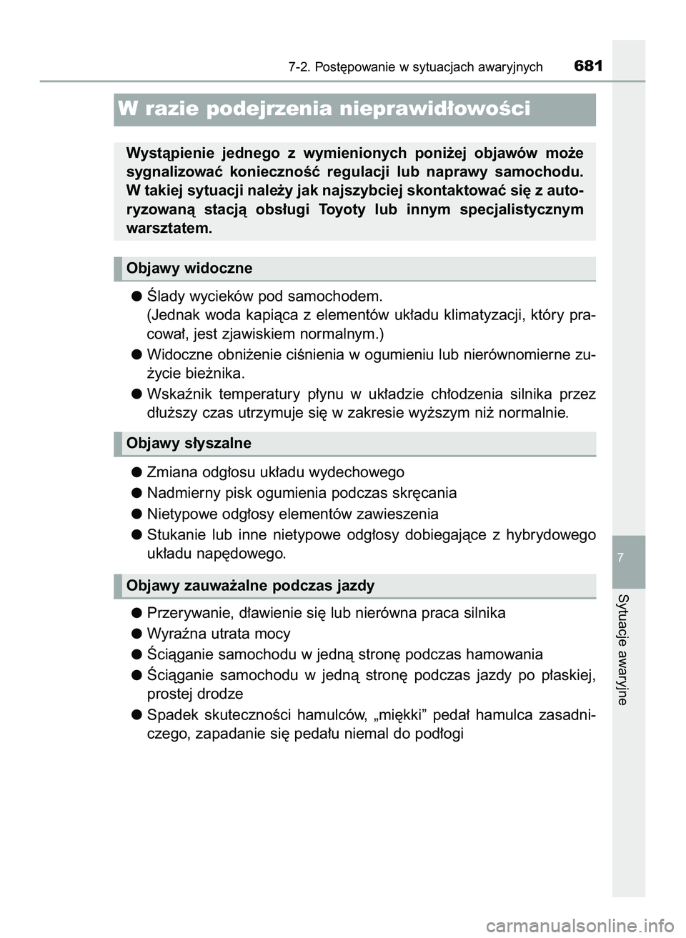 TOYOTA C-HR 2020  Instrukcja obsługi (in Polish) Âlady wycieków pod samochodem.
(Jednak  woda  kapiàca  z elementów  uk∏adu  klimatyzacji,  który  pra-
cowa∏, jest zjawiskiem normalnym.)
Widoczne obni˝enie ciÊnienia w ogumieniu lub nieró