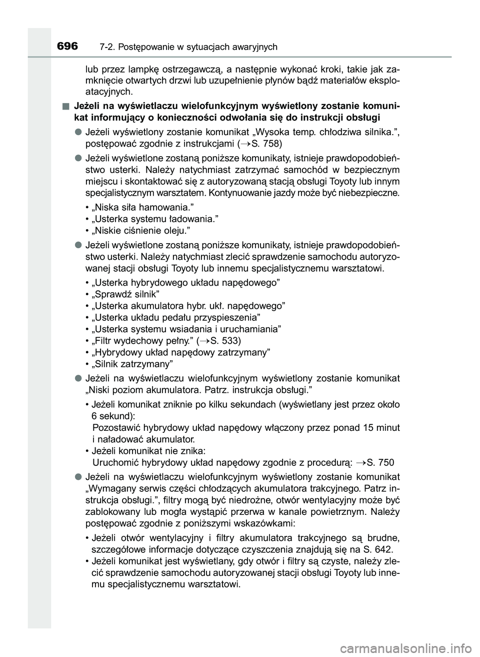 TOYOTA C-HR 2020  Instrukcja obsługi (in Polish) lub  przez  lampk´  ostrzegawczà,  a nast´pnie  wykonaç  kroki,  takie  jak  za-
mkni´cie otwar tych drzwi lub uzupe∏nienie p∏ynów bàdê materia∏ów eksplo-
atacyjnych.
Je˝eli  na  wyÊw