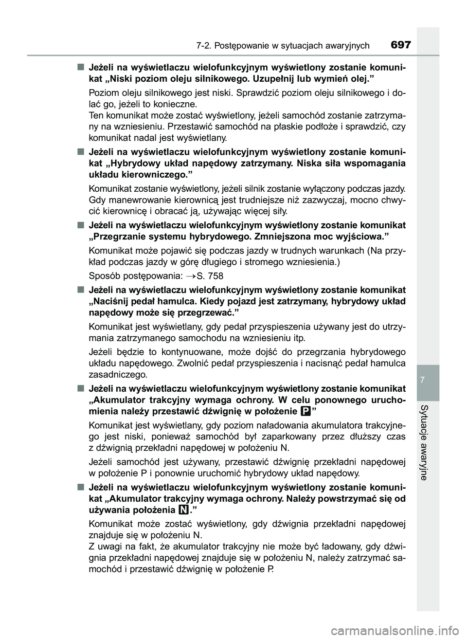 TOYOTA C-HR 2020  Instrukcja obsługi (in Polish) Je˝eli  na  wyÊwietlaczu  wielofunkcyjnym  wyÊwietlony  zostanie  komuni-
kat „Niski poziom oleju silnikowego. Uzupe∏nij lub wymieƒ olej.”
Poziom oleju silnikowego jest niski. Sprawdziç poz