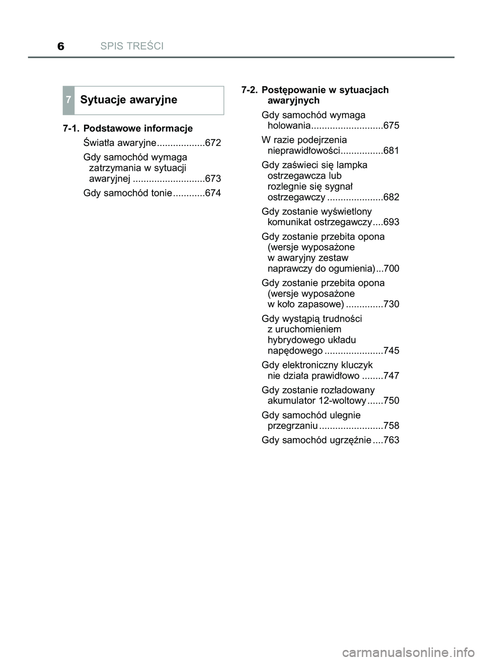 TOYOTA C-HR 2020  Instrukcja obsługi (in Polish) SPIS TREÂCI6
7-1. Podstawowe informacje
Âwiat∏a awaryjne ..................672
Gdy samochód wymaga 
zatrzymania w sytuacji 
awaryjnej ...........................673
Gdy samochód tonie ..........