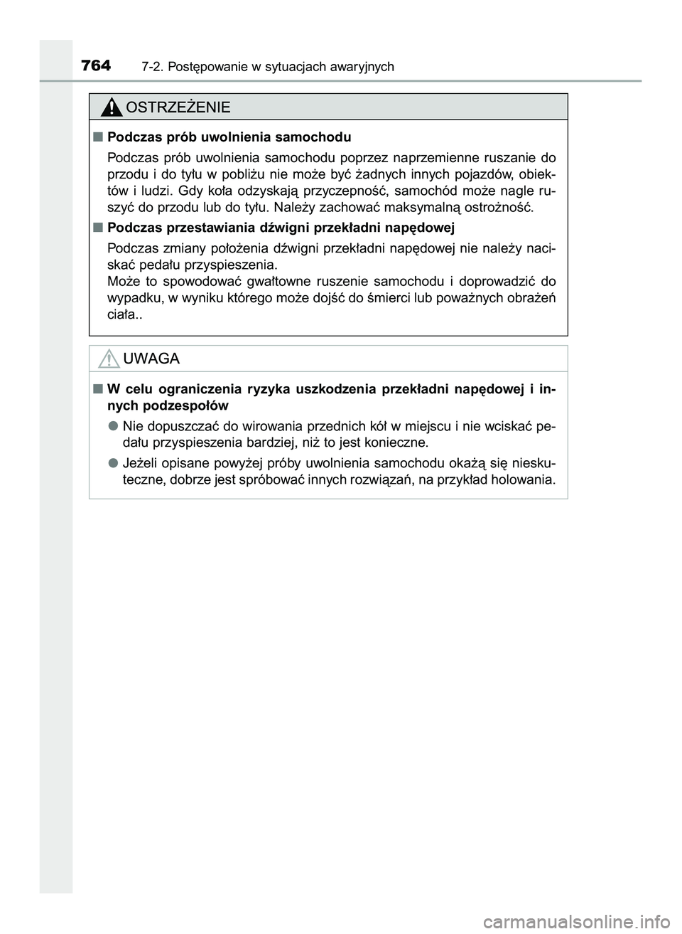TOYOTA C-HR 2020  Instrukcja obsługi (in Polish) 7647-2. Post´powanie w sytuacjach awaryjnych
Podczas prób uwolnienia samochodu
Podczas  prób  uwolnienia  samochodu  poprzez  naprzemienne  ruszanie  do
przodu  i do  ty∏u  w pobli˝u  nie  mo˝