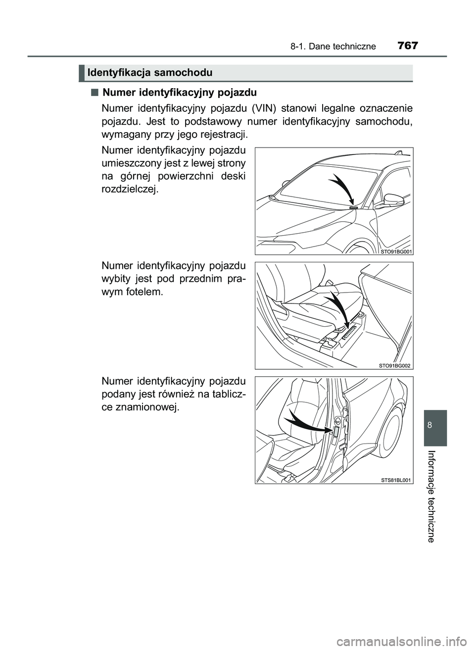 TOYOTA C-HR 2020  Instrukcja obsługi (in Polish) Numer identyfikacyjny pojazdu
Numer  identyfikacyjny  pojazdu  (VIN)  stanowi  legalne  oznaczenie
pojazdu.  Jest  to  podstawowy  numer  identyfikacyjny  samochodu,
wymagany przy jego rejestracji.
Nu