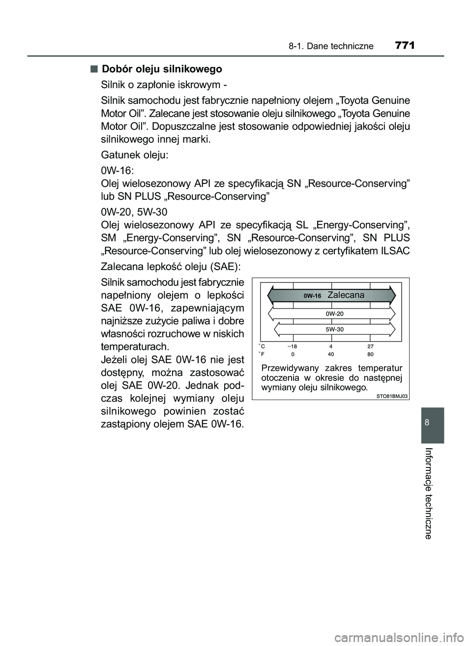TOYOTA C-HR 2020 Instrukcja obsługi (in Polish) Dobór oleju silnikowego
Silnik o zap∏onie iskrowym -
Silnik samochodu jest fabrycznie nape∏niony olejem „Toyota Genuine
Motor Oil”. Zalecane jest stosowanie oleju silnikowego „Toyota Genuin TOYOTA C-HR 2020 Instrukcja obsługi (in Polish) Dobór oleju silnikowego
Silnik o zap∏onie iskrowym -
Silnik samochodu jest fabrycznie nape∏niony olejem „Toyota Genuine
Motor Oil”. Zalecane jest stosowanie oleju silnikowego „Toyota Genuin