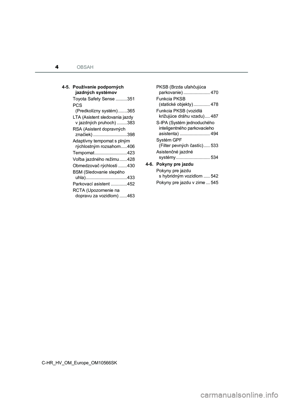 TOYOTA C-HR 2021  Návod na použitie (in Slovakian) OBSAH4
C-HR_HV_OM_Europe_OM10566SK4-5. Používanie podporných 
jazdných systémov
Toyota Safety Sense .........351
PCS 
(Predkolízny systém) .......365
LTA (Asistent sledovania jazdy 
v jazdných