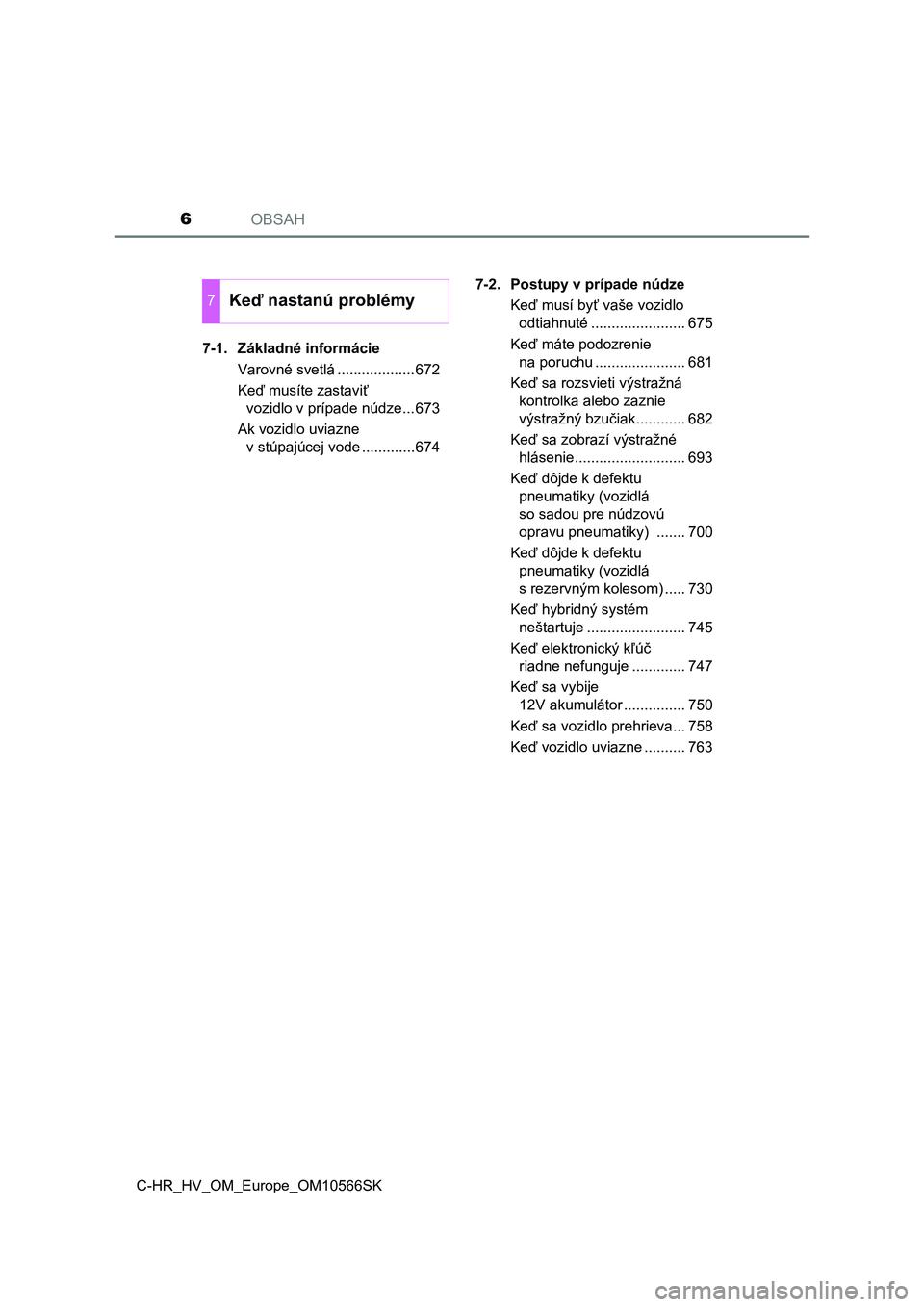 TOYOTA C-HR 2021  Návod na použitie (in Slovakian) OBSAH6
C-HR_HV_OM_Europe_OM10566SK7-1. Základné informácie
Varovné svetlá ...................672
Keď musíte zastaviť 
vozidlo v prípade núdze...673
Ak vozidlo uviazne 
v stúpajúcej vode ..