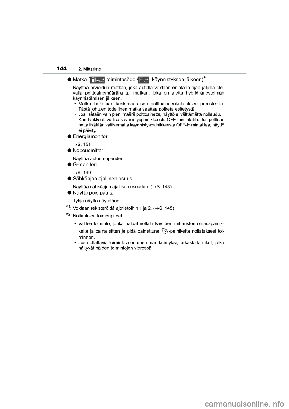 TOYOTA C-HR 2020 Omistajan Käsikirja (in Finnish) 1442. Mittaristo
C-HR_HV_OM_Europe_OM10566FI
lMatka ( toimintasäde / käynnistyksen jälkeen)*1
Näyttää arvioidun matkan, joka autolla voidaan enintään ajaa jäljellä ole-
valla polttoainemà TOYOTA C-HR 2020 Omistajan Käsikirja (in Finnish) 1442. Mittaristo
C-HR_HV_OM_Europe_OM10566FI
lMatka ( toimintasäde / käynnistyksen jälkeen)*1
Näyttää arvioidun matkan, joka autolla voidaan enintään ajaa jäljellä ole-
valla polttoainemÃ
