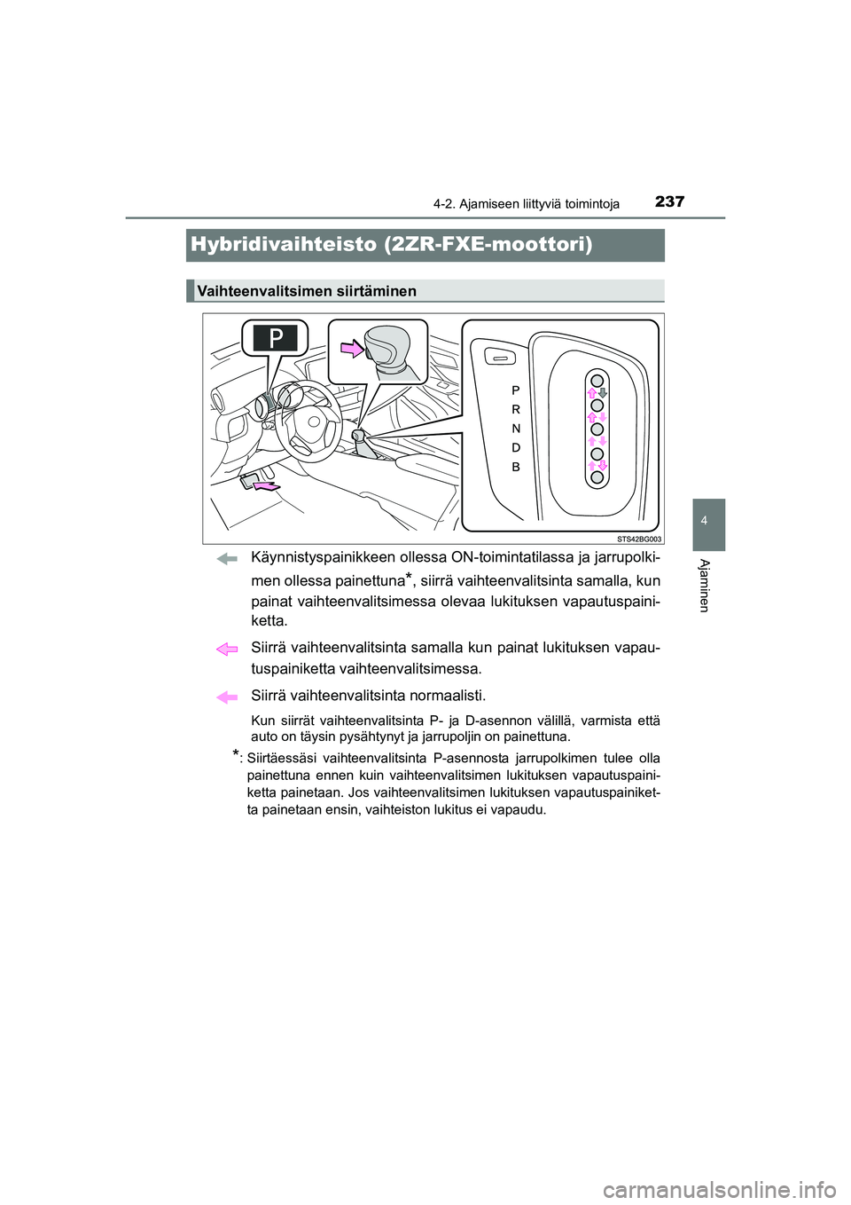 TOYOTA C-HR 2020  Omistajan Käsikirja (in Finnish) 237
4
4-2. Ajamiseen liittyviä toimintoja
Ajaminen
C-HR_HV_OM_Europe_OM10566FI
Hybridivaihteisto (2ZR-FXE-moottori)
Käynnistyspainikkeen ollessa ON-toimintatilassa ja jarrupolki-
men ollessa painett