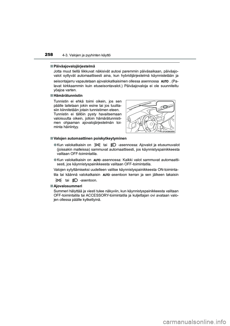 TOYOTA C-HR 2020  Omistajan Käsikirja (in Finnish) 2584-3. Valojen ja pyyhinten käyttö
C-HR_HV_OM_Europe_OM10566FI
nPäiväajovalojärjestelmä
Jotta muut tiellä liikkuvat näkisivät autosi paremmin päiväsaikaan, päiväajo-
valot syttyvät auto