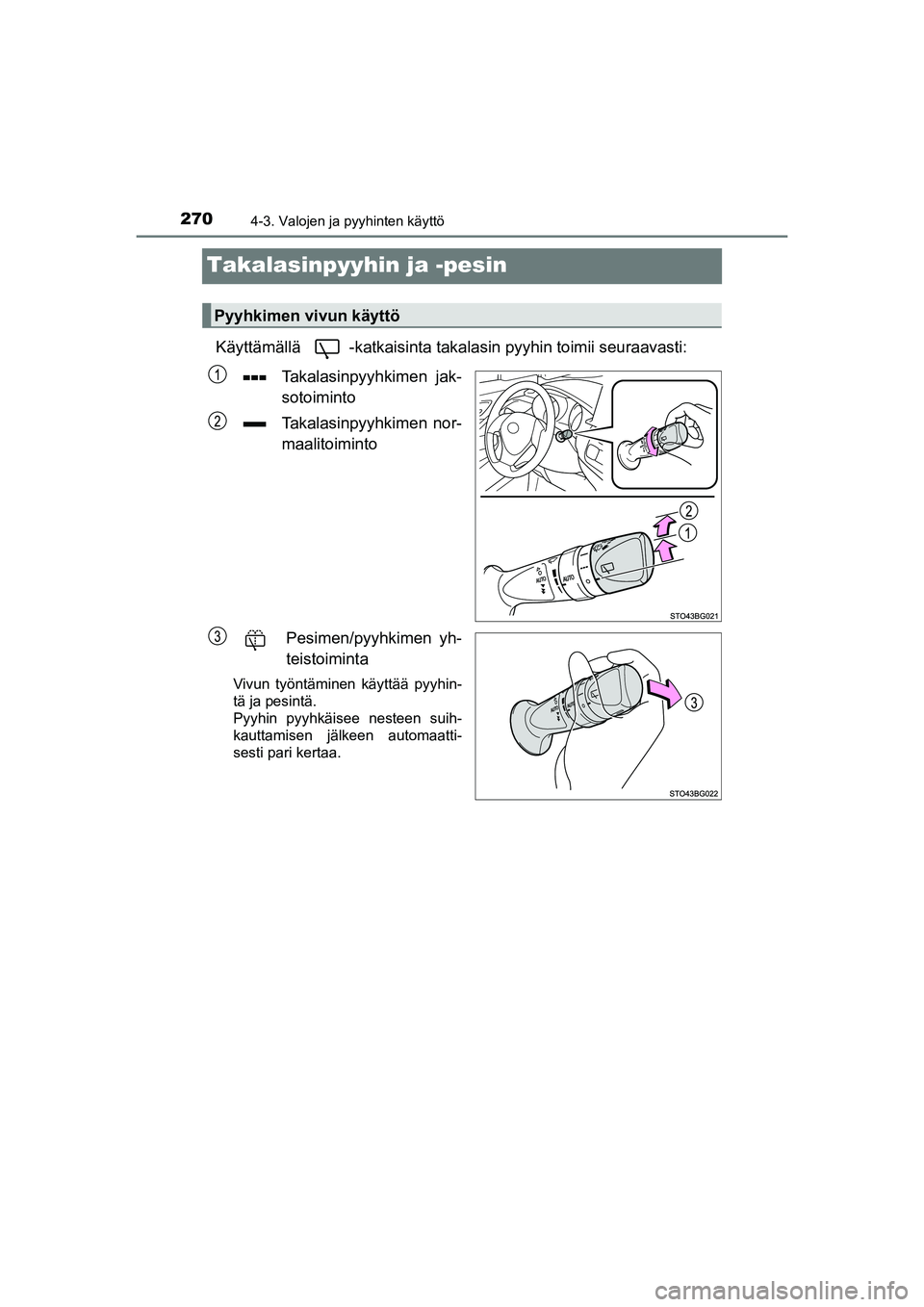 TOYOTA C-HR 2020  Omistajan Käsikirja (in Finnish) 2704-3. Valojen ja pyyhinten käyttö
C-HR_HV_OM_Europe_OM10566FI
Takalasinpyyhin ja -pesin
Käyttämällä -katkaisinta takalasin pyyhin toimii seuraavasti:
Takalasinpyyhkimen jak-
sotoiminto
Takalas