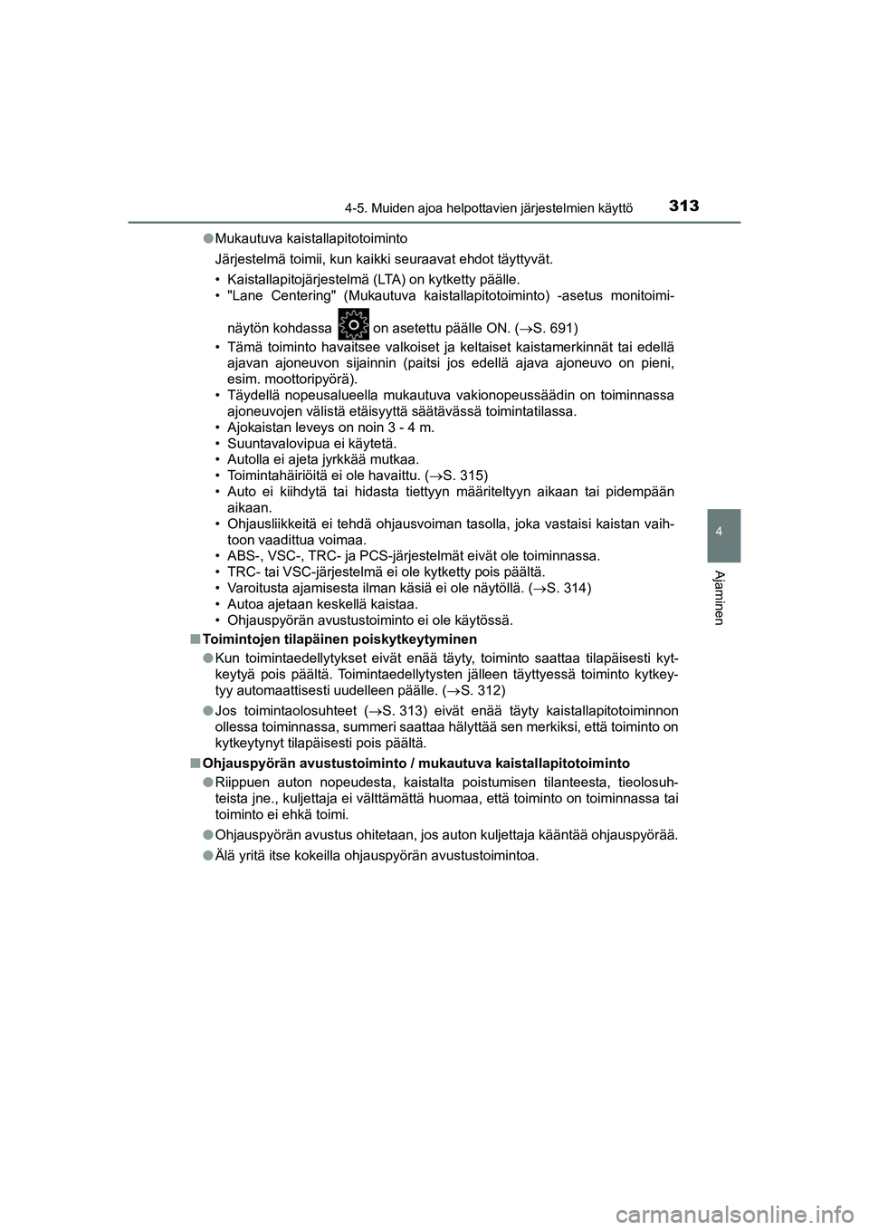 TOYOTA C-HR 2020 Omistajan Käsikirja (in Finnish) 3134-5. Muiden ajoa helpottavien järjestelmien käyttö
4
Ajaminen
C-HR_HV_OM_Europe_OM10566FIlMukautuva kaistallapitotoiminto
Järjestelmä toimii, kun kaikki seuraavat ehdot täyttyvät.
• Kaista TOYOTA C-HR 2020 Omistajan Käsikirja (in Finnish) 3134-5. Muiden ajoa helpottavien järjestelmien käyttö
4
Ajaminen
C-HR_HV_OM_Europe_OM10566FIlMukautuva kaistallapitotoiminto
Järjestelmä toimii, kun kaikki seuraavat ehdot täyttyvät.
• Kaista