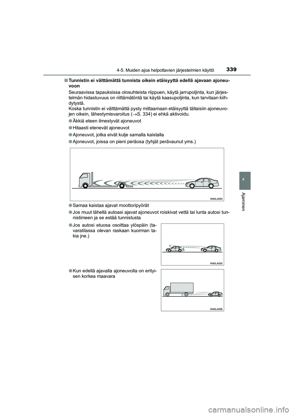 TOYOTA C-HR 2020  Omistajan Käsikirja (in Finnish) 3394-5. Muiden ajoa helpottavien järjestelmien käyttö
4
Ajaminen
C-HR_HV_OM_Europe_OM10566FInTunnistin ei välttämättä tunnista oikein etäisyyttä edellä ajavaan ajoneu-
voon
Seuraavissa tapau