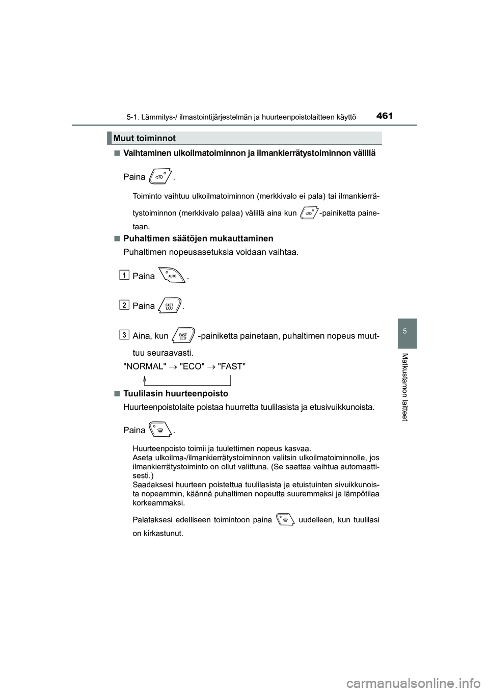 TOYOTA C-HR 2020  Omistajan Käsikirja (in Finnish) 4615-1. Lämmitys-/ ilmastointijärjestelmän ja huurteenpoistolaitteen käyttö
C-HR_HV_OM_Europe_OM10566FI
5
Matkustamon laitteet
nVaihtaminen ulkoilmatoiminnon ja ilmankierrätystoiminnon välillä