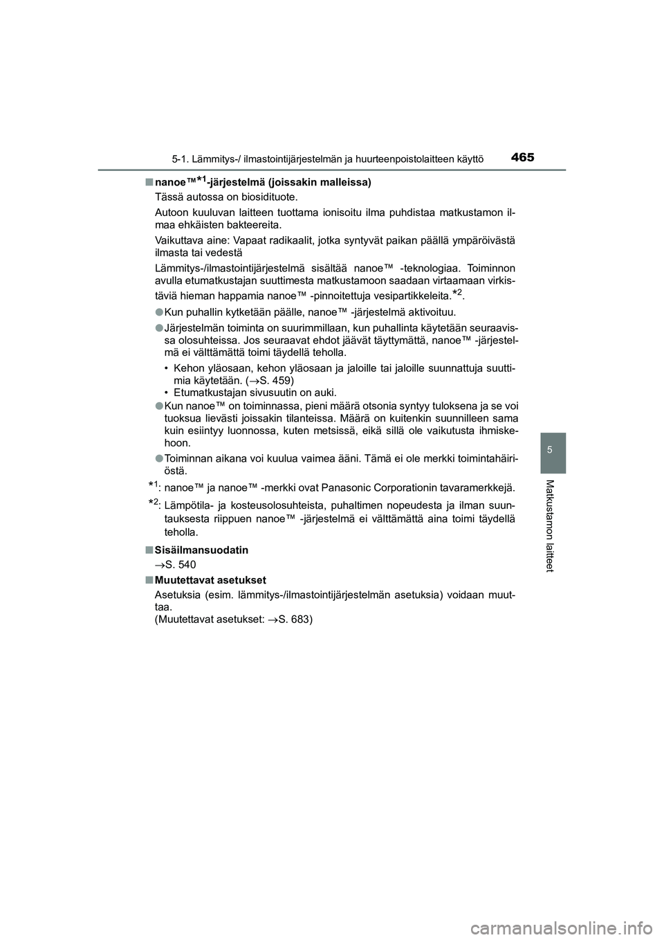 TOYOTA C-HR 2020  Omistajan Käsikirja (in Finnish) 4655-1. Lämmitys-/ ilmastointijärjestelmän ja huurteenpoistolaitteen käyttö
C-HR_HV_OM_Europe_OM10566FI
5
Matkustamon laitteet
nnanoe™*1-järjestelmä (joissakin malleissa)
Tässä autossa on b