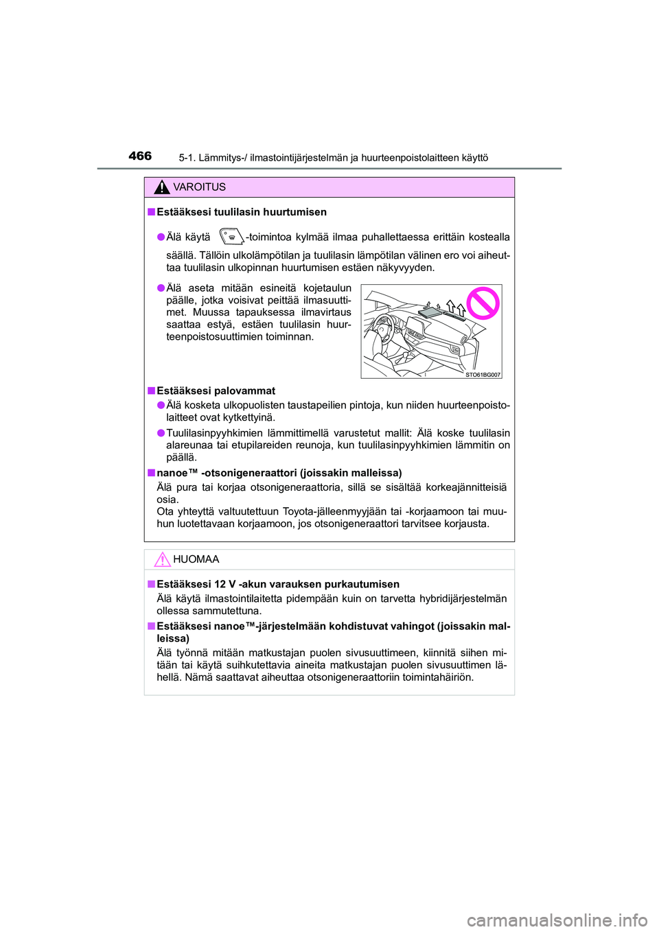 TOYOTA C-HR 2020  Omistajan Käsikirja (in Finnish) 4665-1. Lämmitys-/ ilmastointijärjestelmän ja huurteenpoistolaitteen käyttö
C-HR_HV_OM_Europe_OM10566FI
VAROITUS
nEstääksesi tuulilasin huurtumisen
lÄlä käytä 
 -toimintoa kylmää ilmaa pu