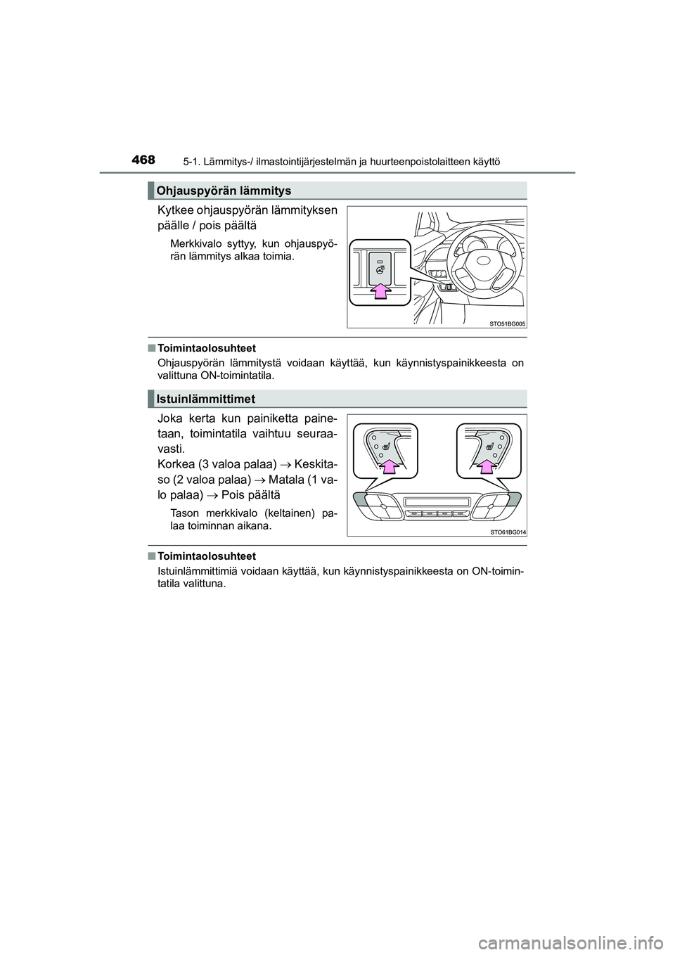 TOYOTA C-HR 2020  Omistajan Käsikirja (in Finnish) 4685-1. Lämmitys-/ ilmastointijärjestelmän ja huurteenpoistolaitteen käyttö
C-HR_HV_OM_Europe_OM10566FI
Kytkee ohjauspyörän lämmityksen
päälle / pois päältä
Merkkivalo syttyy, kun ohjausp