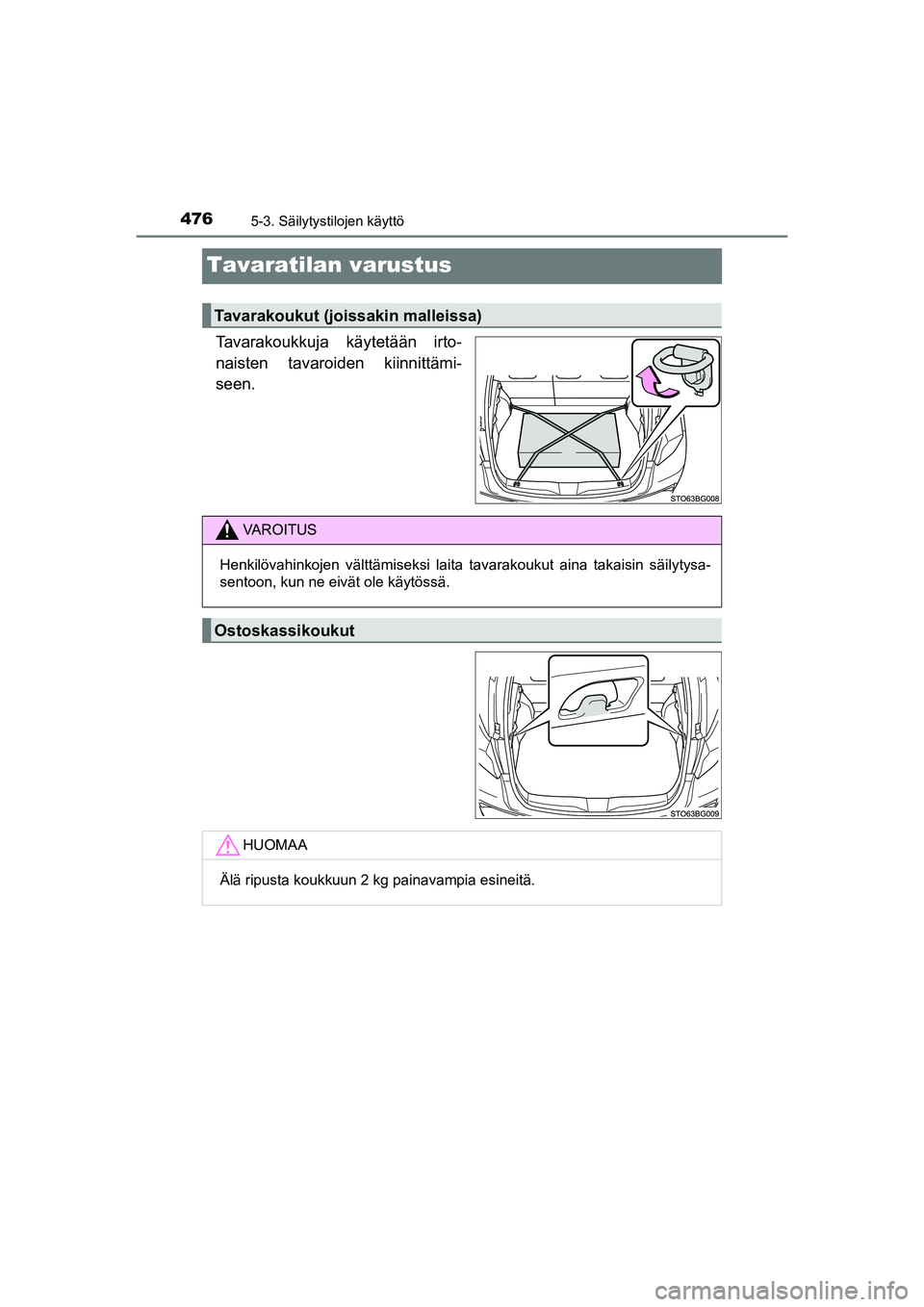 TOYOTA C-HR 2020  Omistajan Käsikirja (in Finnish) 4765-3. Säilytystilojen käyttö
C-HR_HV_OM_Europe_OM10566FI
Tavaratilan varustus
Tavarakoukkuja käytetään irto-
naisten tavaroiden kiinnittämi-
seen.
Tavarakoukut (joissakin malleissa)
VAROITUS
