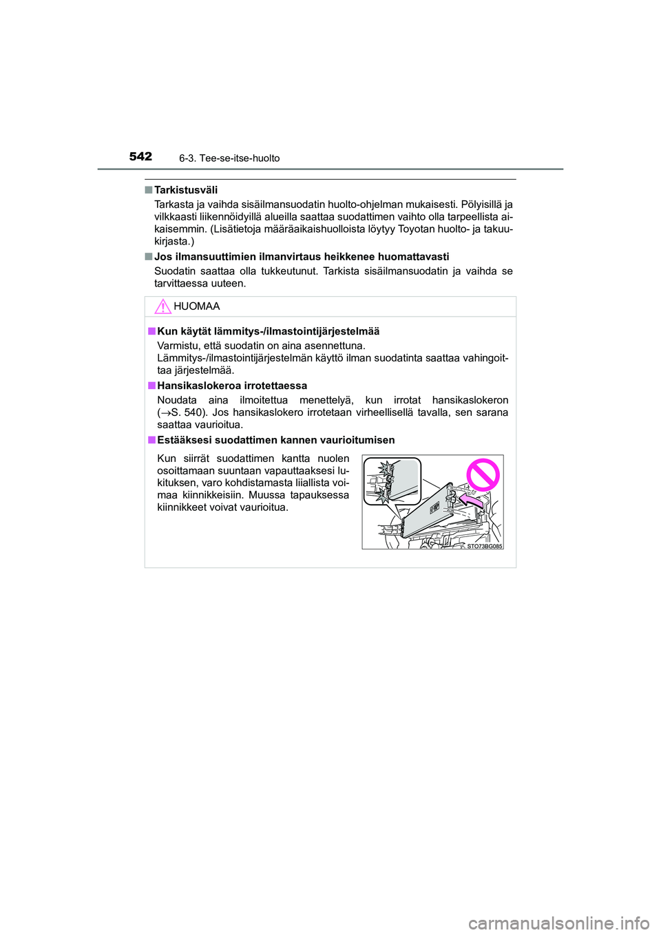TOYOTA C-HR 2020  Omistajan Käsikirja (in Finnish) 5426-3. Tee-se-itse-huolto
C-HR_HV_OM_Europe_OM10566FI
nTarkistusväli
Tarkasta ja vaihda sisäilmansuodatin huolto-ohjelman mukaisesti. Pölyisillä ja
vilkkaasti liikennöidyillä alueilla saattaa s