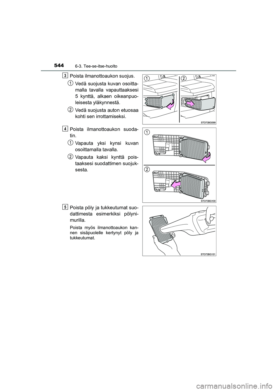 TOYOTA C-HR 2020  Omistajan Käsikirja (in Finnish) 5446-3. Tee-se-itse-huolto
C-HR_HV_OM_Europe_OM10566FI
Poista ilmanottoaukon suojus.
Vedä suojusta kuvan osoitta-
malla tavalla vapauttaaksesi
5 kynttä, alkaen oikeanpuo-
leisesta yläkynnestä.
Ved
