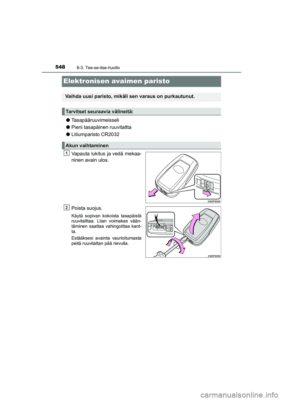 TOYOTA C-HR 2020  Omistajan Käsikirja (in Finnish) 5486-3. Tee-se-itse-huolto
C-HR_HV_OM_Europe_OM10566FI
Elektronisen avaimen paristo
lTasapääruuvimeisseli
lPieni tasapäinen ruuvitaltta
lLitiumparisto CR2032
Vapauta lukitus ja vedä mekaa-
ninen a