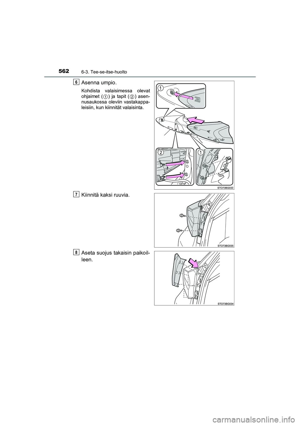TOYOTA C-HR 2020  Omistajan Käsikirja (in Finnish) 5626-3. Tee-se-itse-huolto
C-HR_HV_OM_Europe_OM10566FI
Asenna umpio.
Kohdista valaisimessa olevat
ohjaimet ( ) ja tapit ( ) asen-
nusaukossa oleviin vastakappa-
leisiin, kun kiinnität valaisinta.
Kii