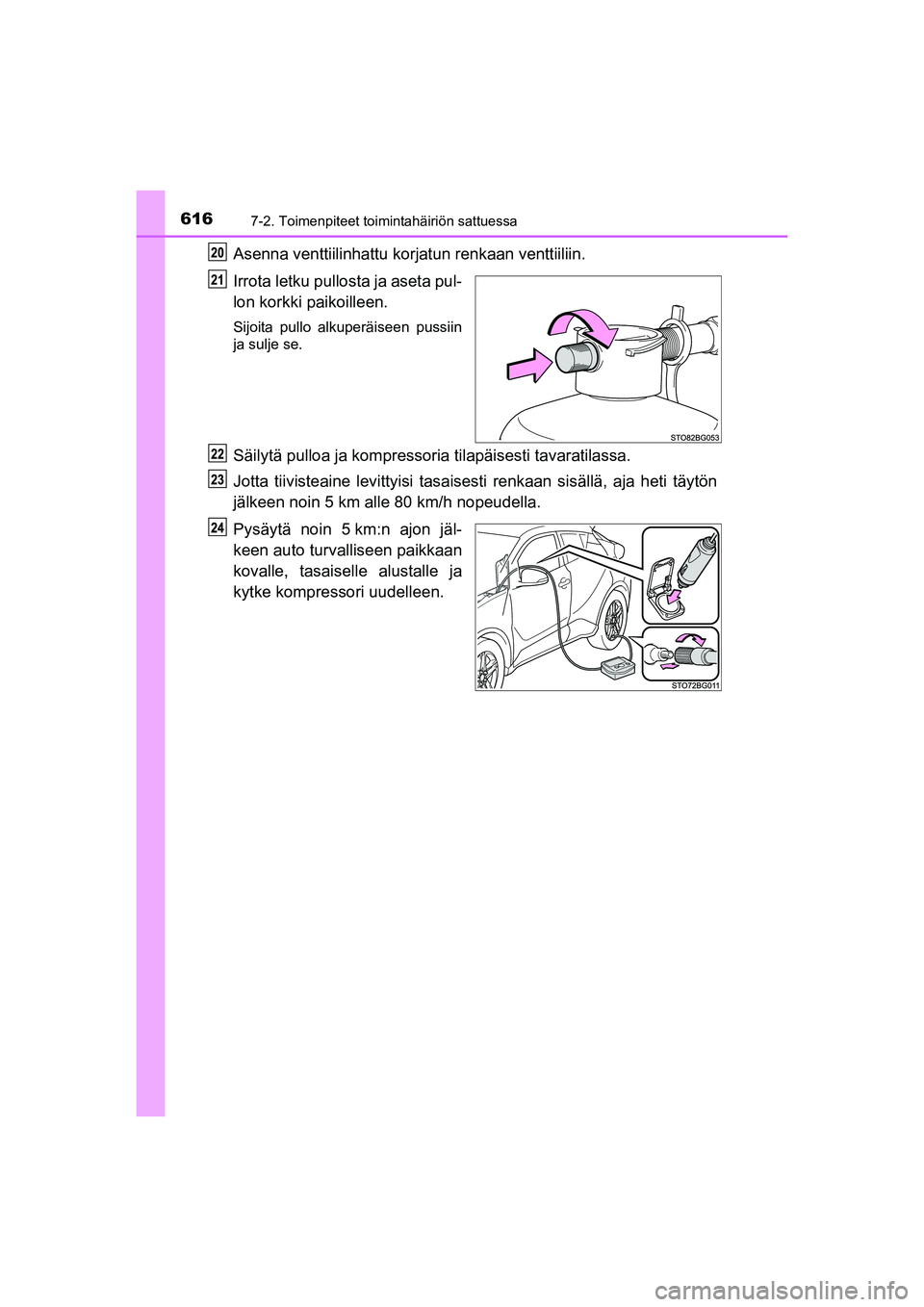 TOYOTA C-HR 2020  Omistajan Käsikirja (in Finnish) 6167-2. Toimenpiteet toimintahäiriön sattuessa
C-HR_HV_OM_Europe_OM10566FI
Asenna venttiilinhattu korjatun renkaan venttiiliin.
Irrota letku pullosta ja aseta pul-
lon korkki paikoilleen.
Sijoita pu