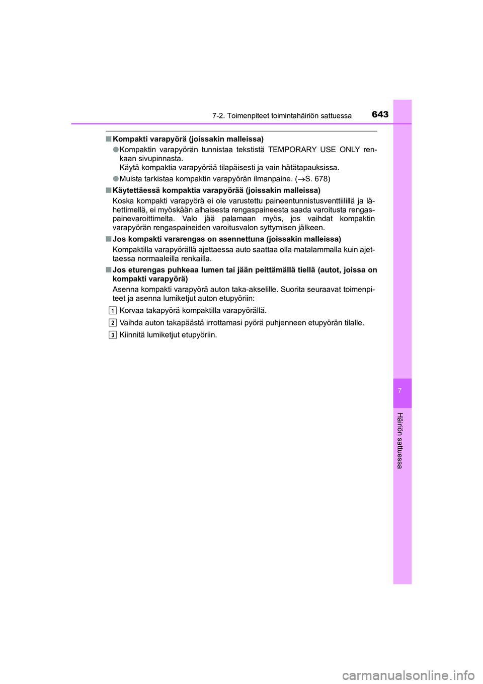 TOYOTA C-HR 2020 Omistajan Käsikirja (in Finnish) 6437-2. Toimenpiteet toimintahäiriön sattuessa
C-HR_HV_OM_Europe_OM10566FI
7
Häiriön sattuessa
nKompakti varapyörä (joissakin malleissa)
lKompaktin varapyörän tunnistaa tekstistä TEMPORARY US TOYOTA C-HR 2020 Omistajan Käsikirja (in Finnish) 6437-2. Toimenpiteet toimintahäiriön sattuessa
C-HR_HV_OM_Europe_OM10566FI
7
Häiriön sattuessa
nKompakti varapyörä (joissakin malleissa)
lKompaktin varapyörän tunnistaa tekstistä TEMPORARY US