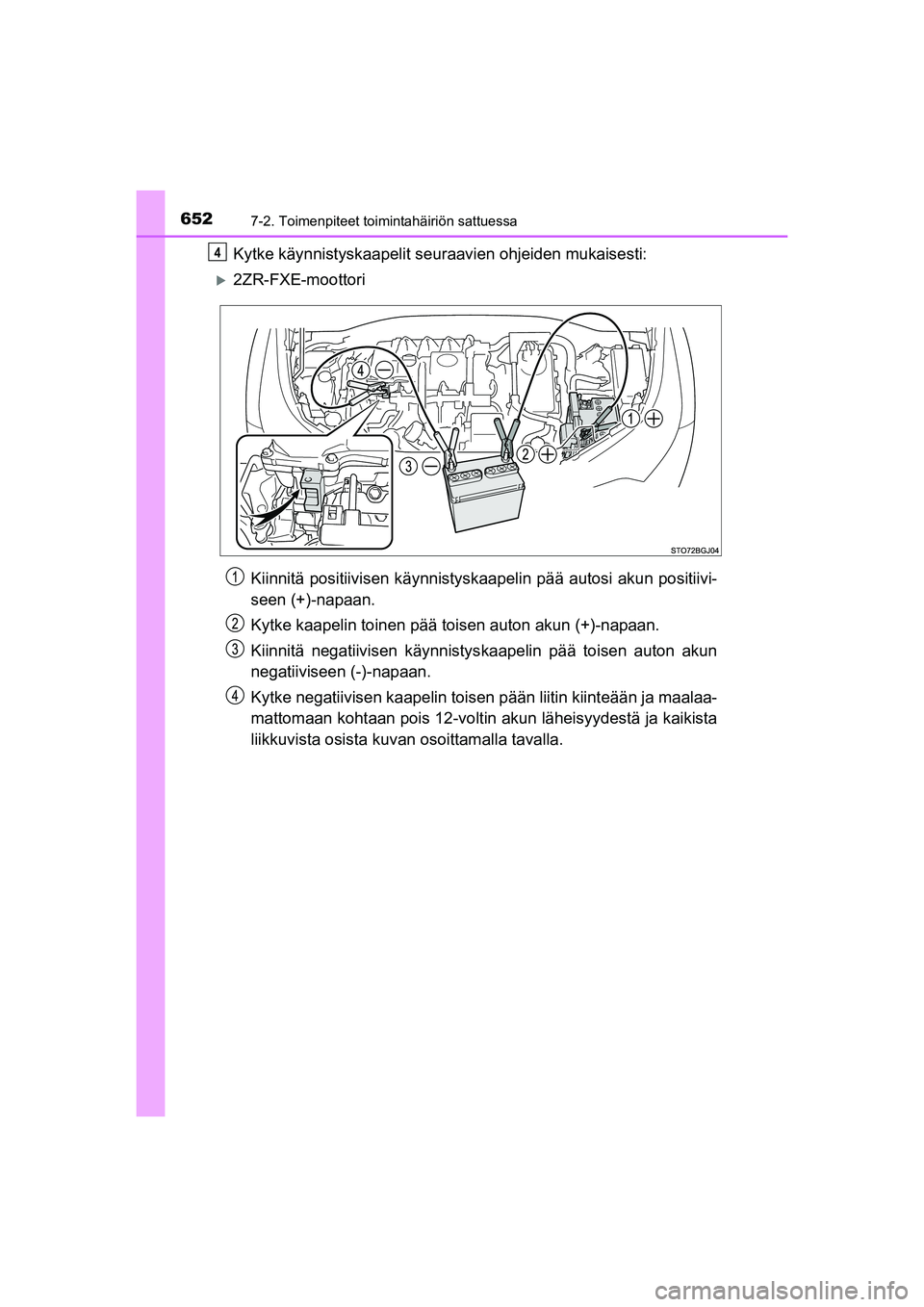 TOYOTA C-HR 2020 Omistajan Käsikirja (in Finnish) 6527-2. Toimenpiteet toimintahäiriön sattuessa
C-HR_HV_OM_Europe_OM10566FI
Kytke käynnistyskaapelit seuraavien ohjeiden mukaisesti:
2ZR-FXE-moottori
Kiinnitä positiivisen käynnistyskaapelin p TOYOTA C-HR 2020 Omistajan Käsikirja (in Finnish) 6527-2. Toimenpiteet toimintahäiriön sattuessa
C-HR_HV_OM_Europe_OM10566FI
Kytke käynnistyskaapelit seuraavien ohjeiden mukaisesti:
2ZR-FXE-moottori
Kiinnitä positiivisen käynnistyskaapelin p