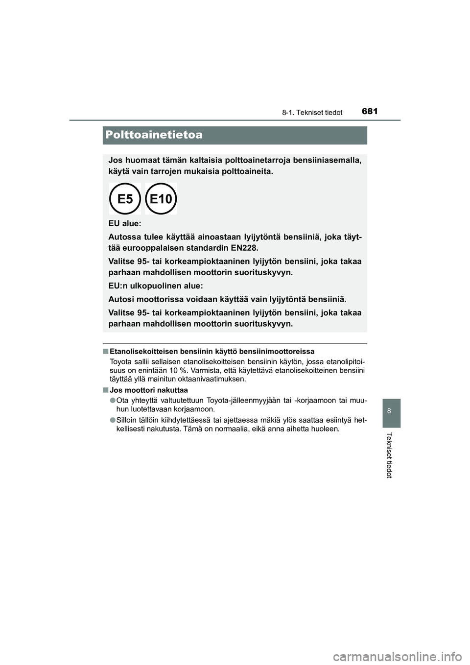 TOYOTA C-HR 2020 Omistajan Käsikirja (in Finnish) 6818-1. Tekniset tiedot
8
Tekniset tiedot
C-HR_HV_OM_Europe_OM10566FI
Polttoainetietoa
nEtanolisekoitteisen bensiinin käyttö bensiinimoottoreissa
Toyota sallii sellaisen etanolisekoitteisen bensiini TOYOTA C-HR 2020 Omistajan Käsikirja (in Finnish) 6818-1. Tekniset tiedot
8
Tekniset tiedot
C-HR_HV_OM_Europe_OM10566FI
Polttoainetietoa
nEtanolisekoitteisen bensiinin käyttö bensiinimoottoreissa
Toyota sallii sellaisen etanolisekoitteisen bensiini