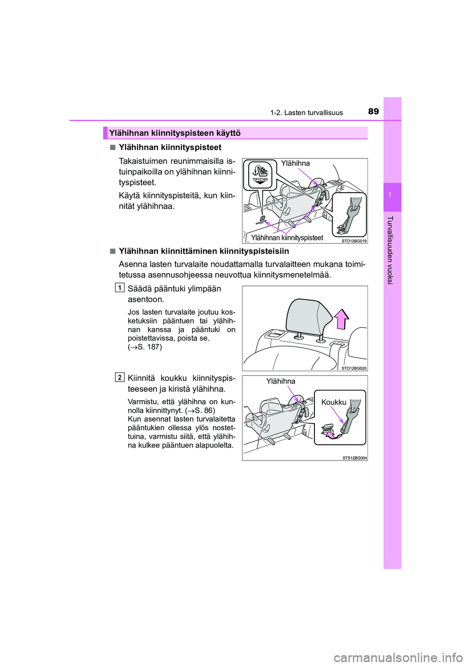 TOYOTA C-HR 2020 Omistajan Käsikirja (in Finnish) 891-2. Lasten turvallisuus
1
Turvallisuuden vuoksi
C-HR_HV_OM_Europe_OM10566FIn
Ylähihnan kiinnityspisteet
Takaistuimen reunimmaisilla is-
tuinpaikoilla on ylähihnan kiinni-
tyspisteet.
Käytä kiin TOYOTA C-HR 2020 Omistajan Käsikirja (in Finnish) 891-2. Lasten turvallisuus
1
Turvallisuuden vuoksi
C-HR_HV_OM_Europe_OM10566FIn
Ylähihnan kiinnityspisteet
Takaistuimen reunimmaisilla is-
tuinpaikoilla on ylähihnan kiinni-
tyspisteet.
Käytä kiin