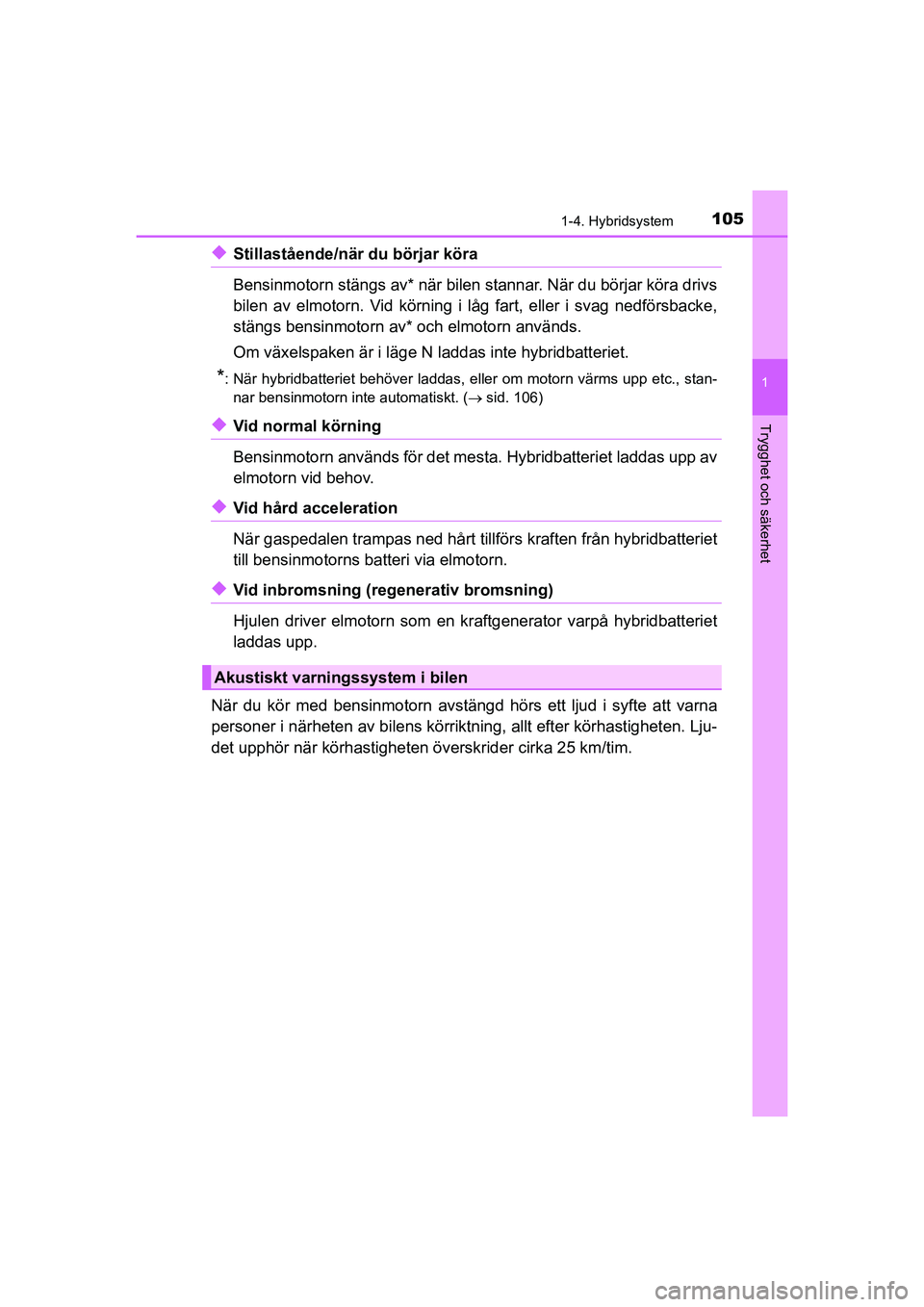 TOYOTA C-HR 2021 Bruksanvisningar (in Swedish) 1051-4. Hybridsystem
1
Trygghet och säkerhet
C-HR_HV_OM_Europe_OM10647SE
uStillastående/när du börjar köra
Bensinmotorn stängs av* när bilen stannar. När du börjar köra drivs
bilen av elmoto TOYOTA C-HR 2021 Bruksanvisningar (in Swedish) 1051-4. Hybridsystem
1
Trygghet och säkerhet
C-HR_HV_OM_Europe_OM10647SE
uStillastående/när du börjar köra
Bensinmotorn stängs av* när bilen stannar. När du börjar köra drivs
bilen av elmoto